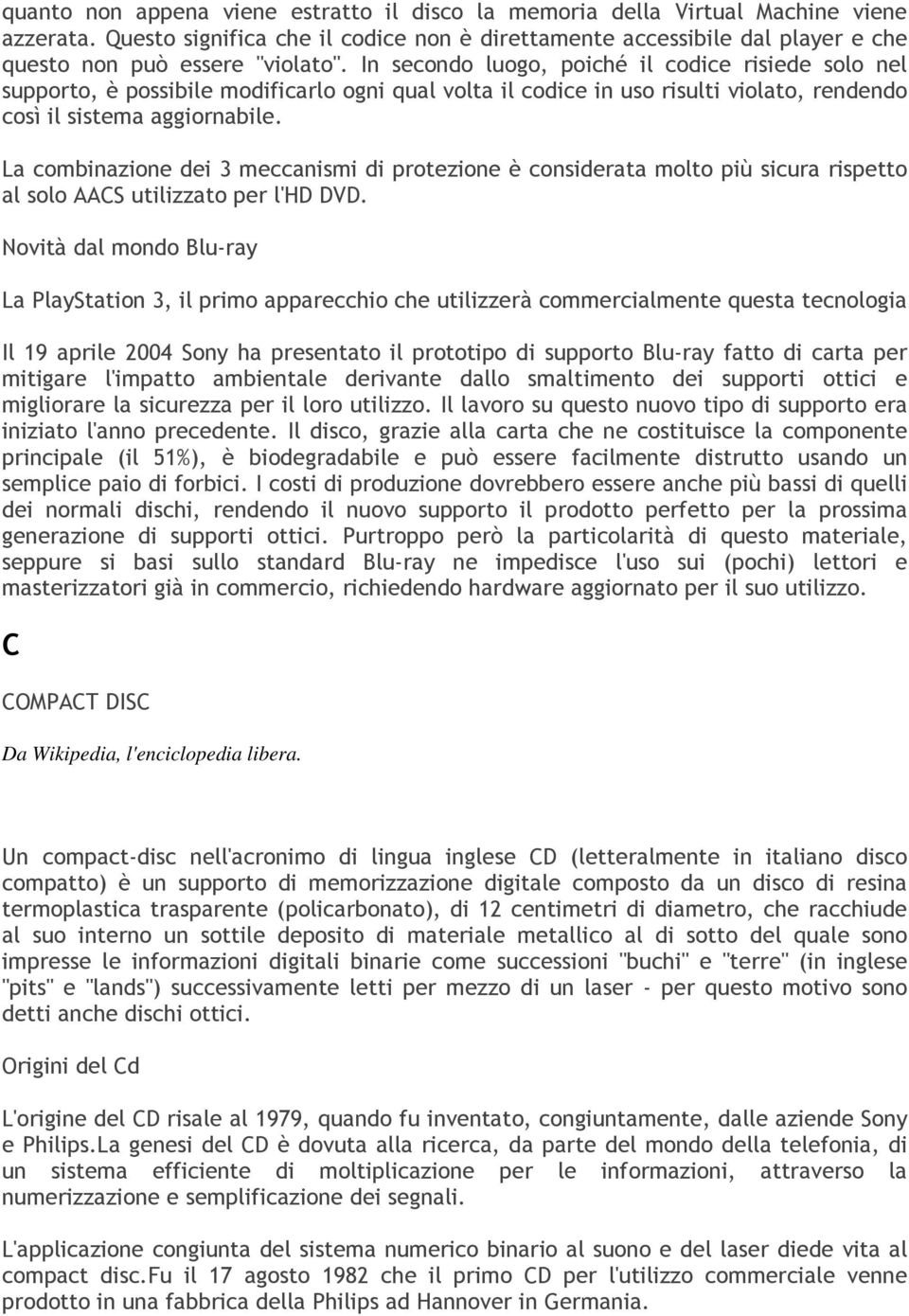 In secondo luogo, poiché il codice risiede solo nel supporto, è possibile modificarlo ogni qual volta il codice in uso risulti violato, rendendo così il sistema aggiornabile.