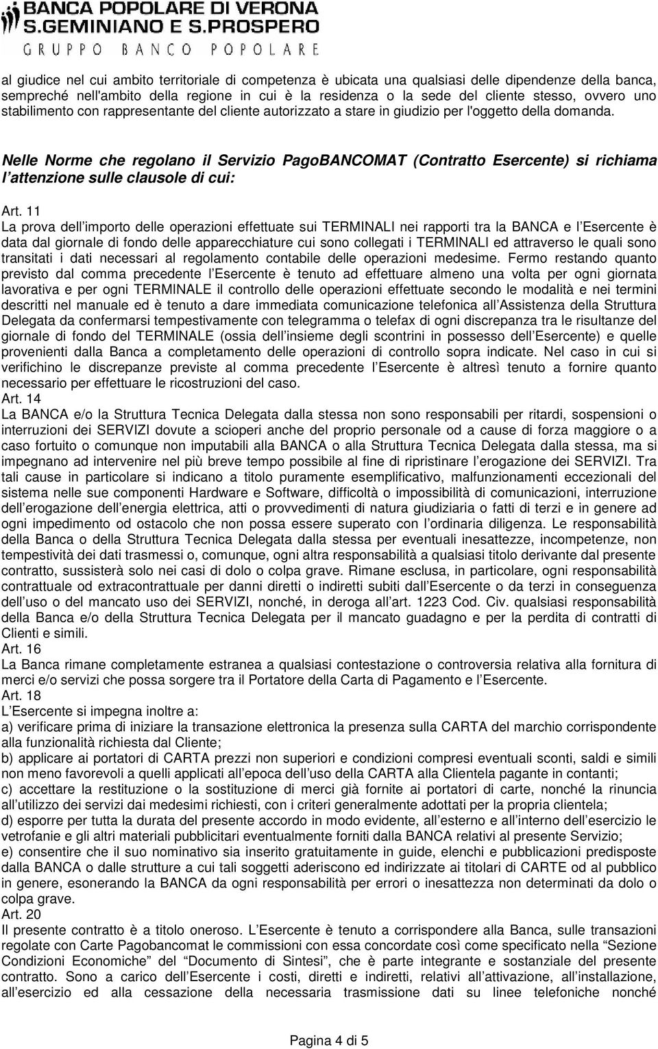 Nelle Norme che regolano il Servizio PagoBANCOMAT (Contratto Esercente) si richiama l attenzione sulle clausole di cui: Art.