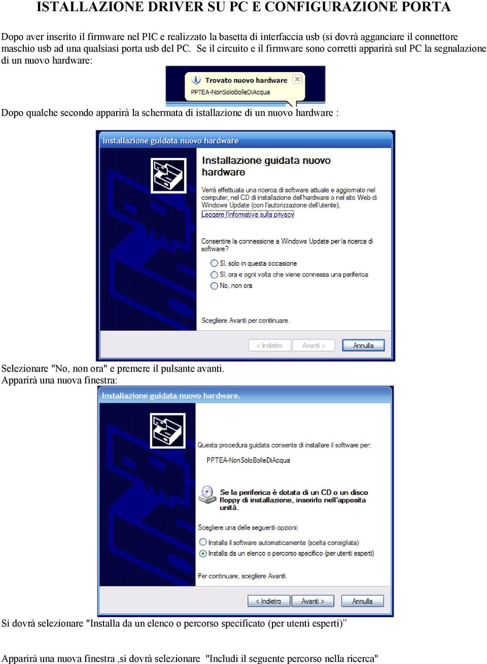 Se il circuito e il firmware sono corretti apparirà sul PC la segnalazione di un nuovo hardware: Dopo qualche secondo apparirà la schermata di istallazione di un