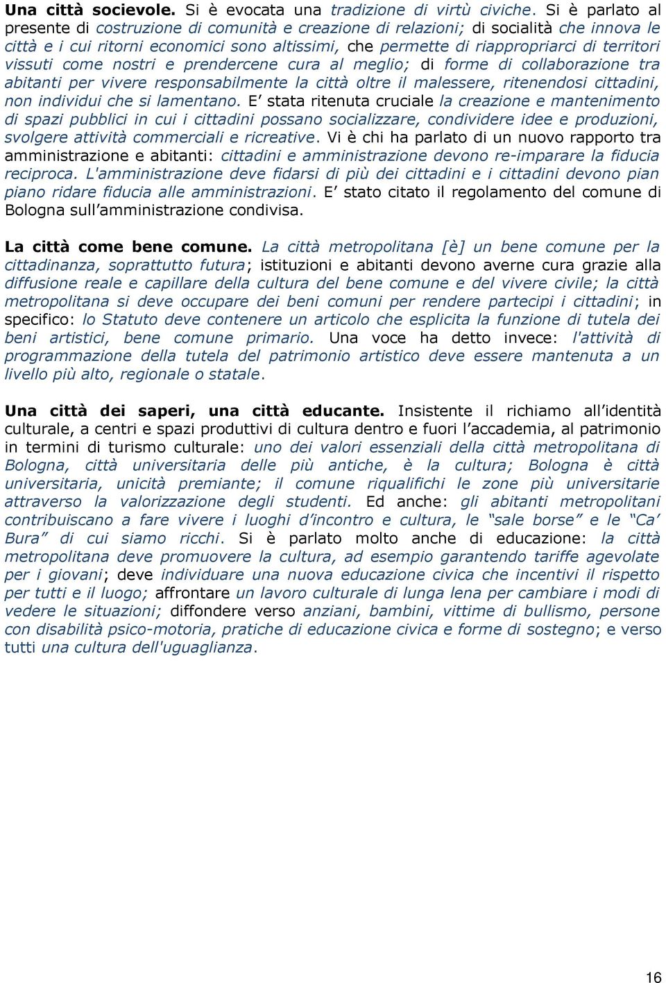 vissuti come nostri e prendercene cura al meglio; di forme di collaborazione tra abitanti per vivere responsabilmente la città oltre il malessere, ritenendosi cittadini, non individui che si