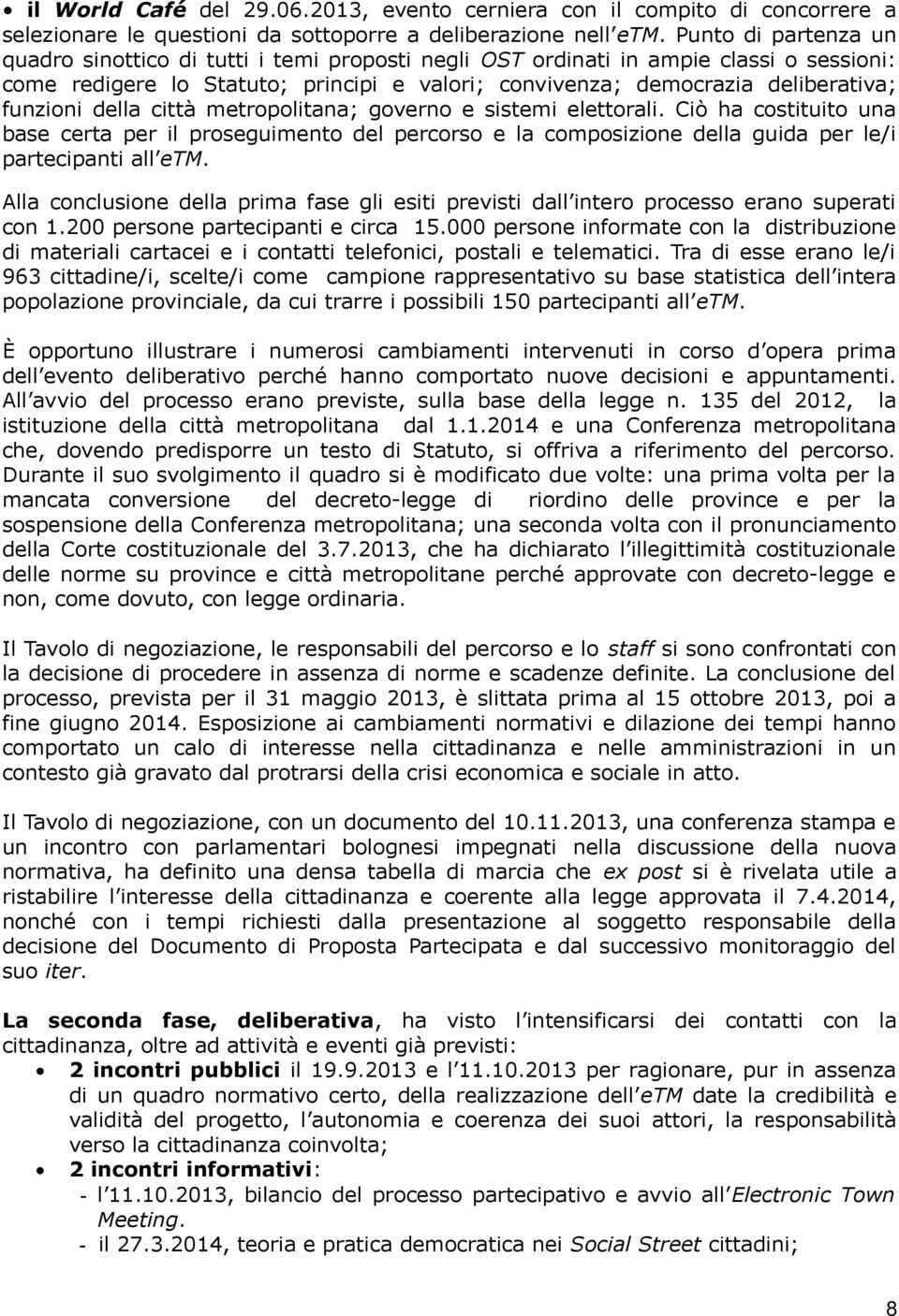 funzioni della città metropolitana; governo e sistemi elettorali. Ciò ha costituito una base certa per il proseguimento del percorso e la composizione della guida per le/i partecipanti all etm.