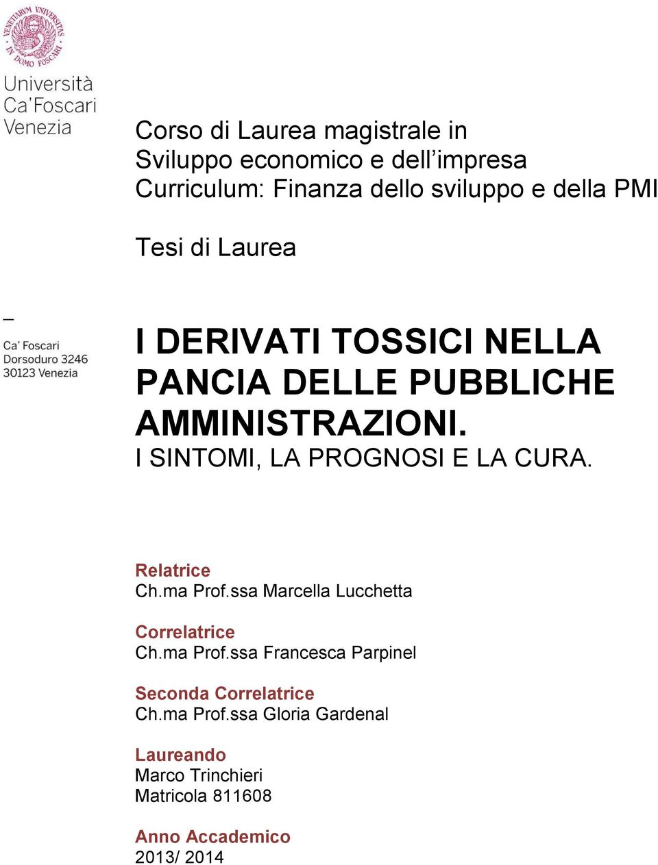 I SINTOMI, LA PROGNOSI E LA CURA. Relatrice Ch.ma Prof.ssa Marcella Lucchetta Correlatrice Ch.ma Prof.ssa Francesca Parpinel Seconda Correlatrice Ch.