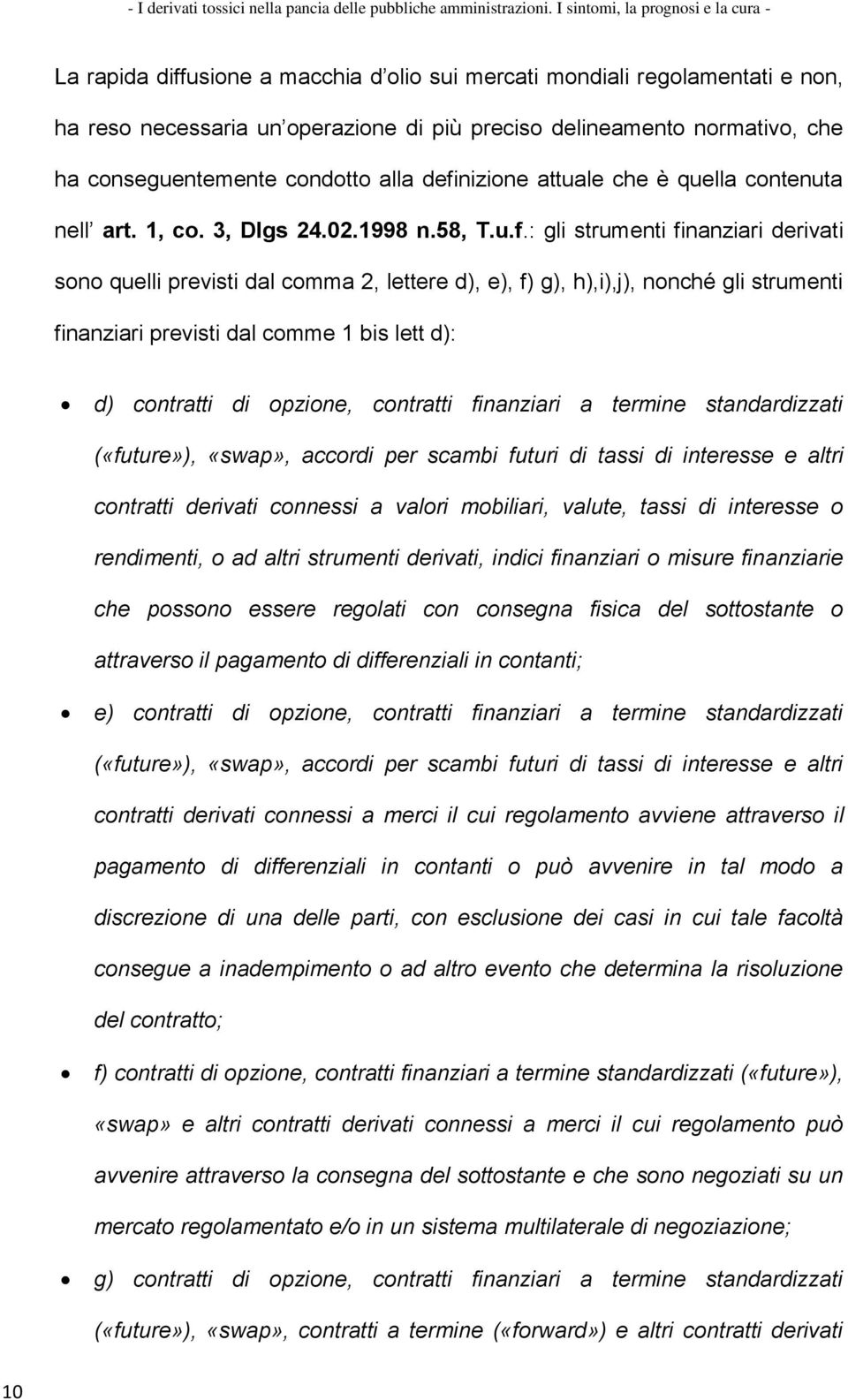 nonché gli strumenti finanziari previsti dal comme 1 bis lett d): d) contratti di opzione, contratti finanziari a termine standardizzati («future»), «swap», accordi per scambi futuri di tassi di