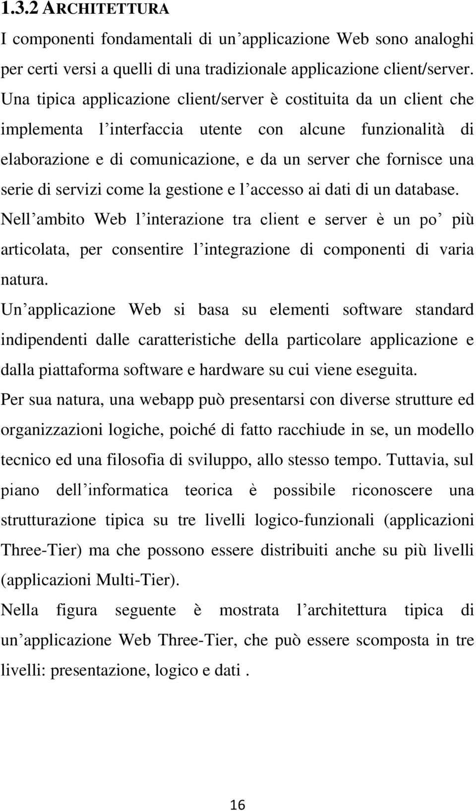 di servizi come la gestione e l accesso ai dati di un database. Nell ambito Web l interazione tra client e server è un po più articolata, per consentire l integrazione di componenti di varia natura.