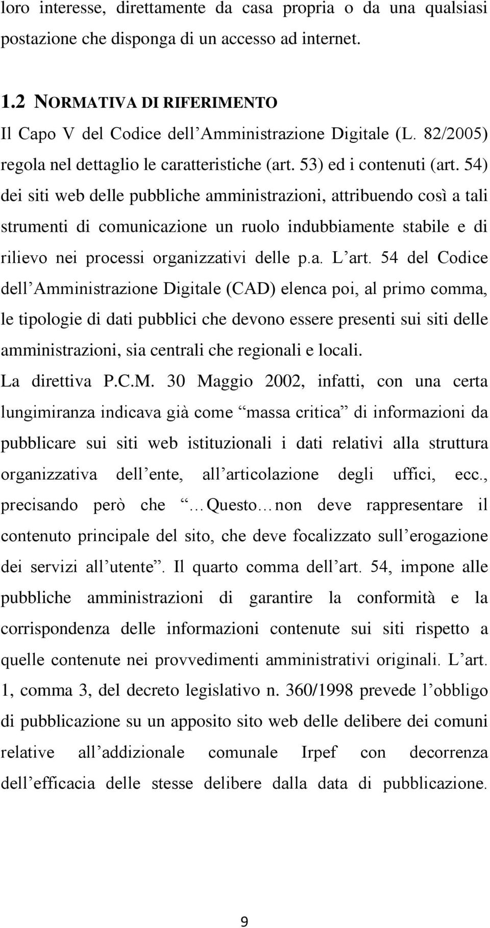 54) dei siti web delle pubbliche amministrazioni, attribuendo così a tali strumenti di comunicazione un ruolo indubbiamente stabile e di rilievo nei processi organizzativi delle p.a. L art.