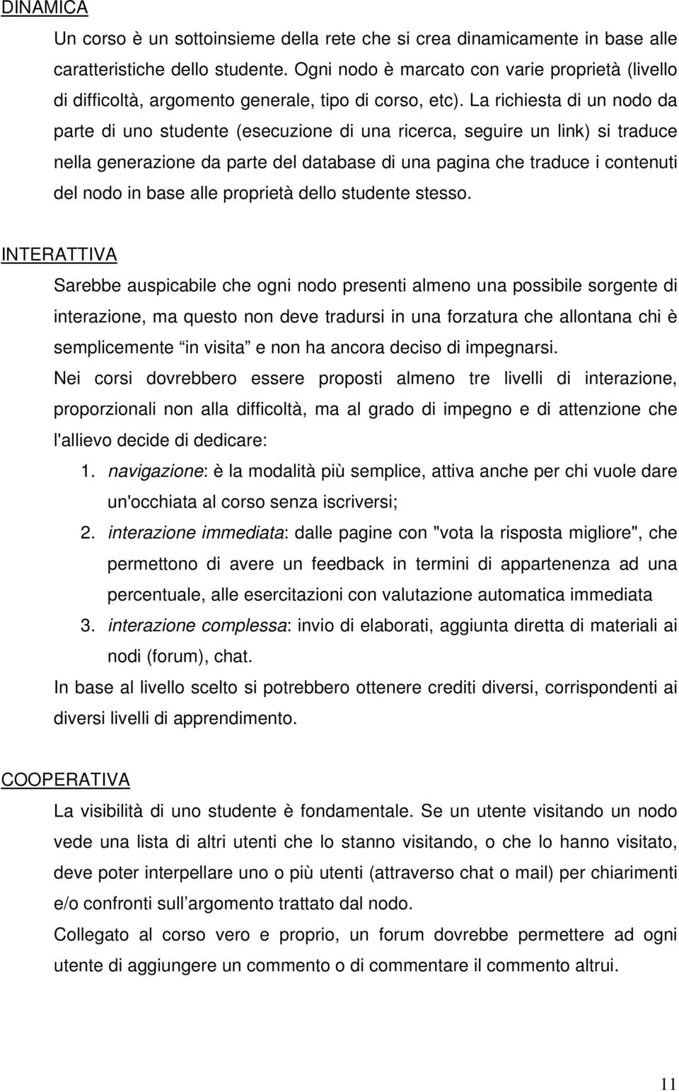 La richiesta di un nodo da parte di uno studente (esecuzione di una ricerca, seguire un link) si traduce nella generazione da parte del database di una pagina che traduce i contenuti del nodo in base