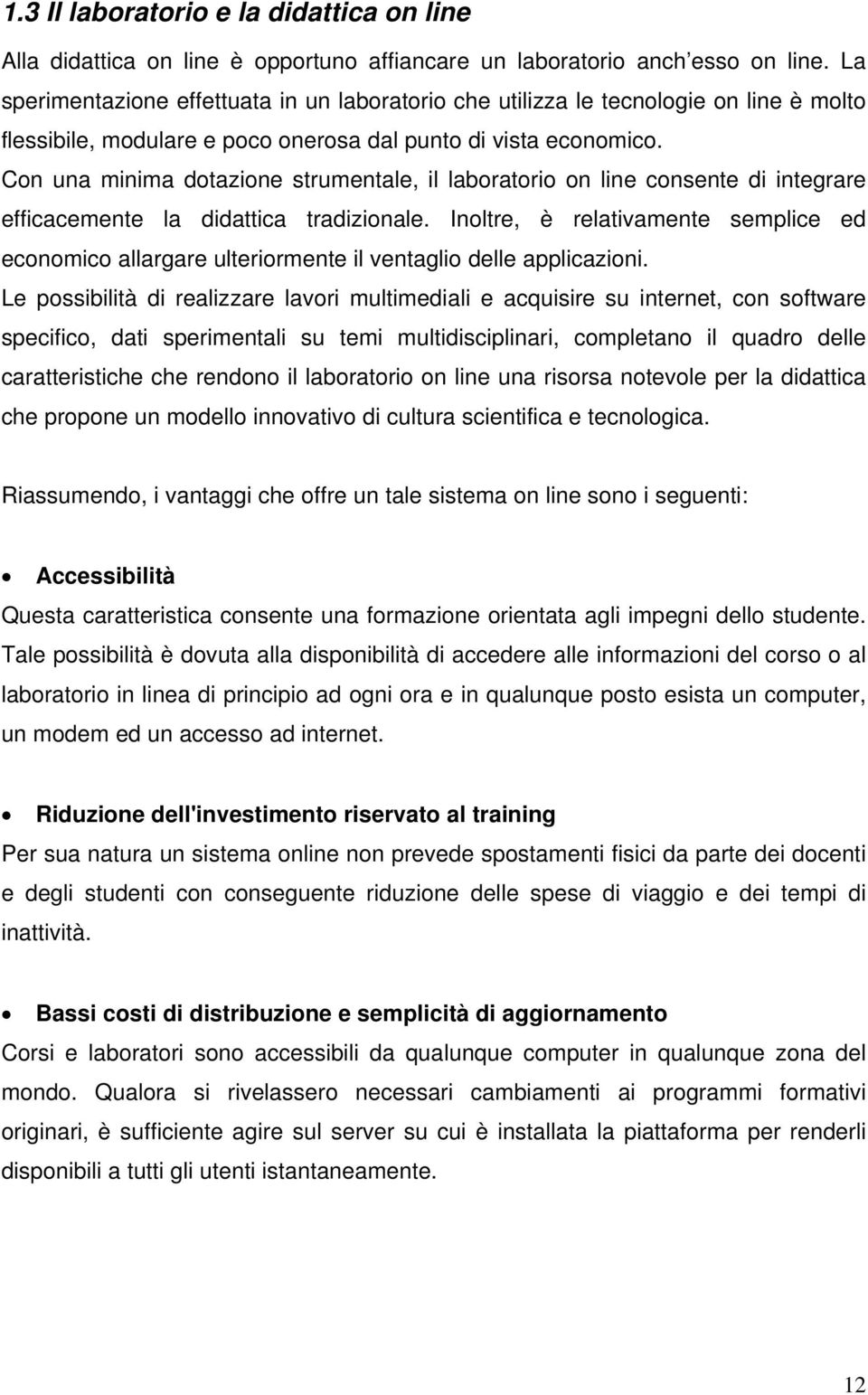 Con una minima dotazione strumentale, il laboratorio on line consente di integrare efficacemente la didattica tradizionale.