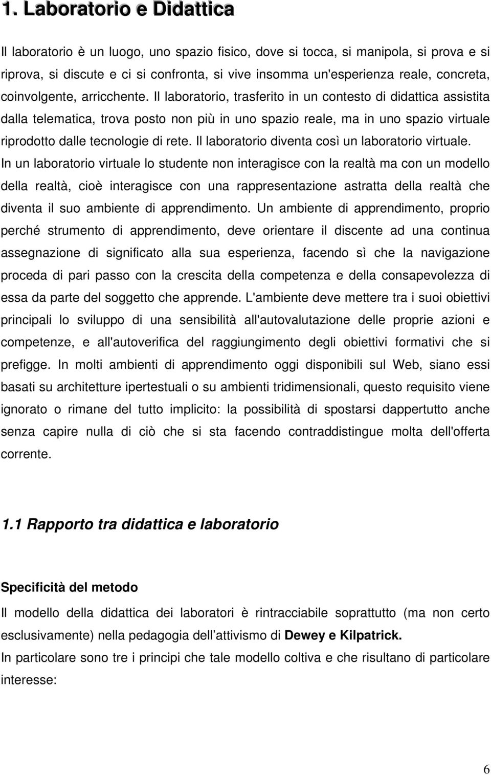 Il laboratorio, trasferito in un contesto di didattica assistita dalla telematica, trova posto non più in uno spazio reale, ma in uno spazio virtuale riprodotto dalle tecnologie di rete.