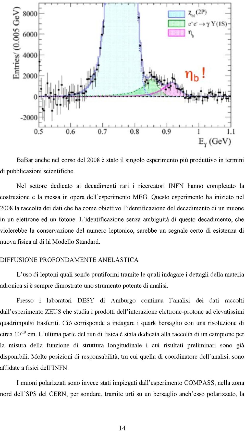 Questo esperimento ha iniziato nel 2008 la raccolta dei dati che ha come obiettivo l identificazione del decadimento di un muone in un elettrone ed un fotone.