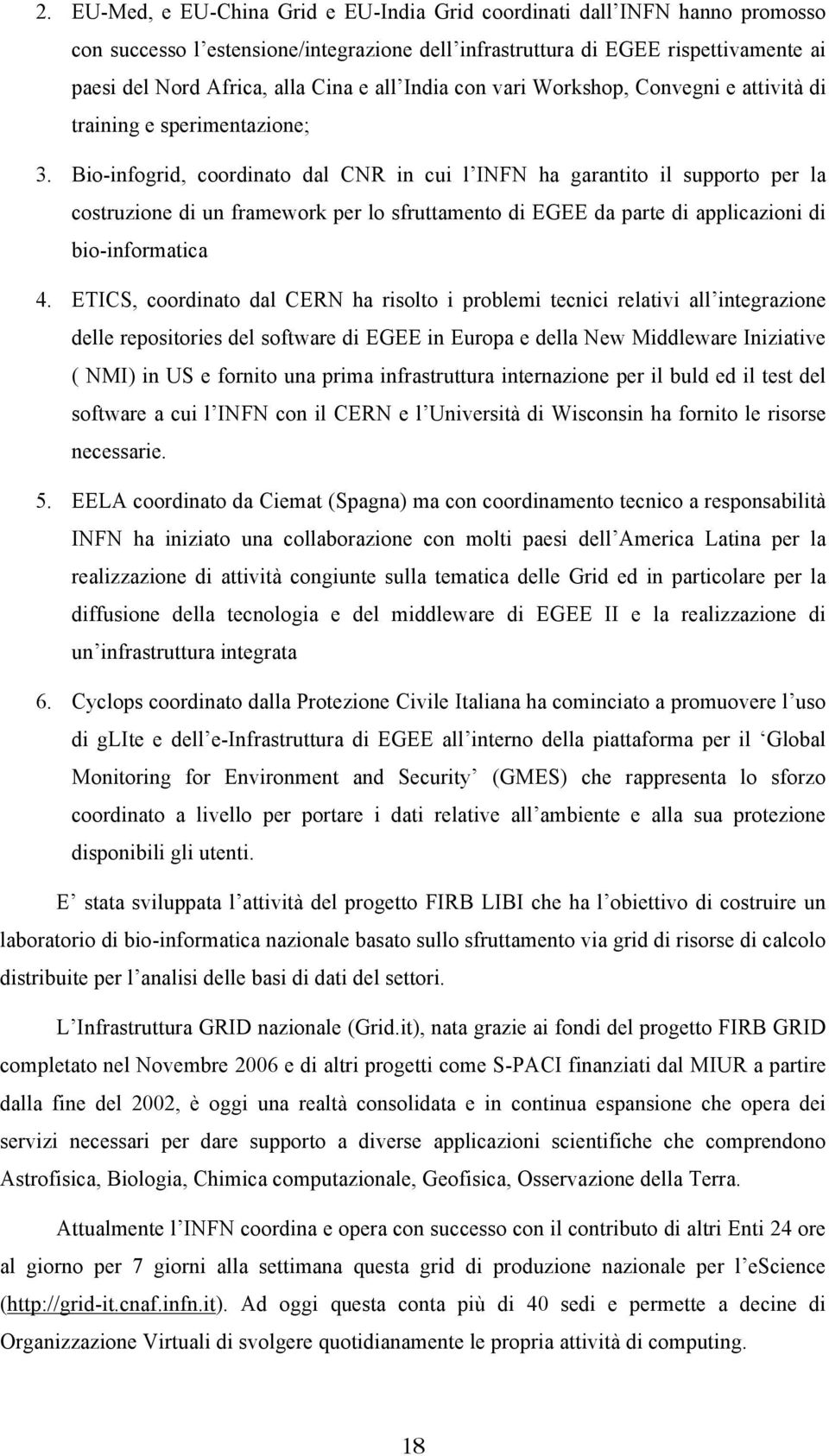 Bio-infogrid, coordinato dal CNR in cui l INFN ha garantito il supporto per la costruzione di un framework per lo sfruttamento di EGEE da parte di applicazioni di bio-informatica 4.