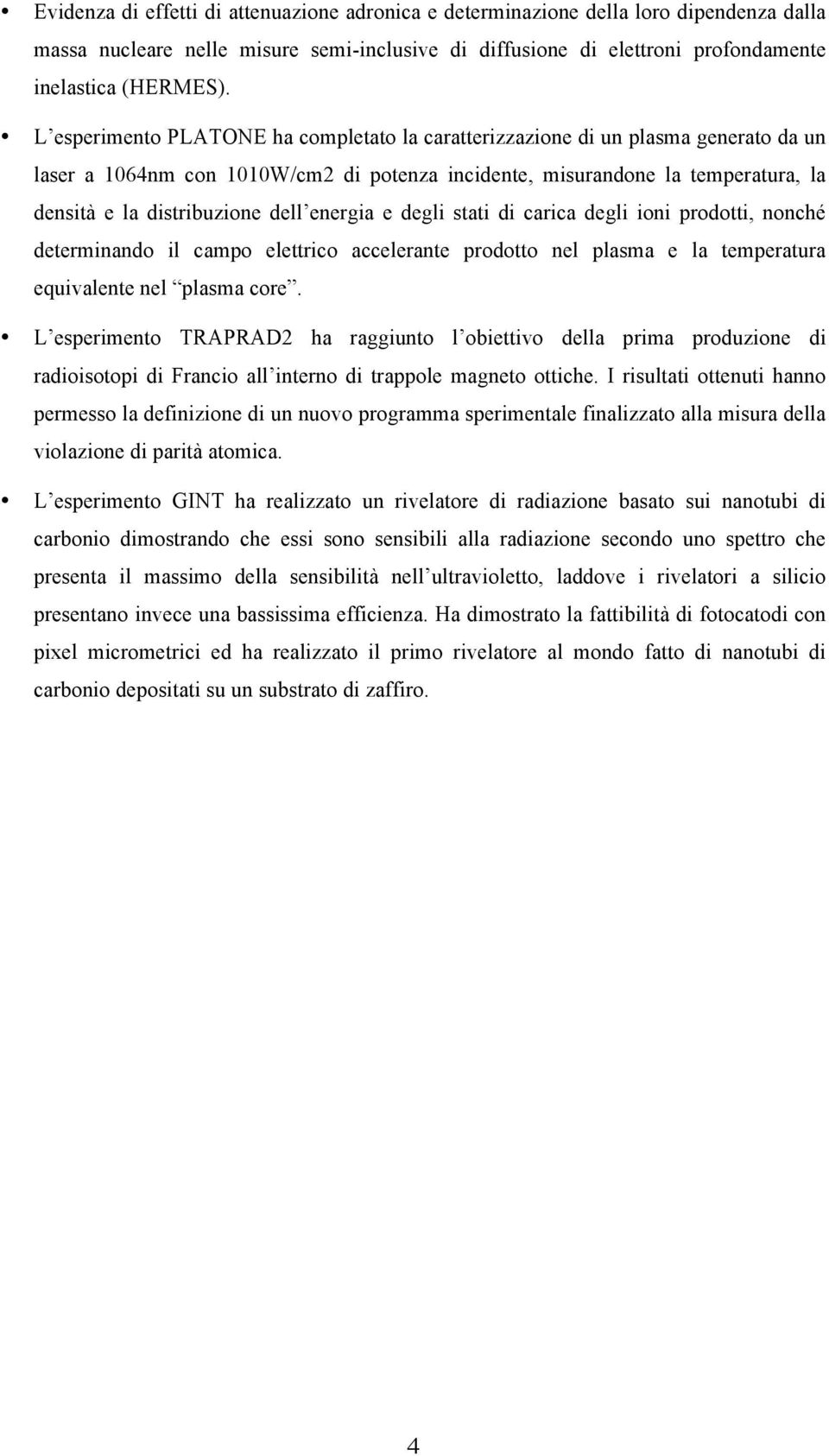 energia e degli stati di carica degli ioni prodotti, nonché determinando il campo elettrico accelerante prodotto nel plasma e la temperatura equivalente nel plasma core.