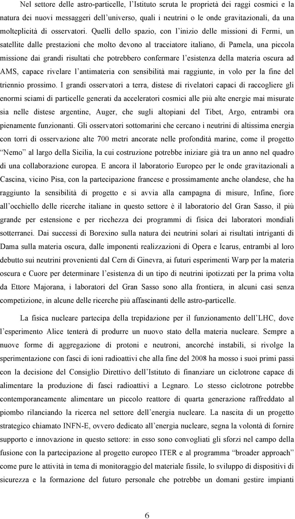 Quelli dello spazio, con l inizio delle missioni di Fermi, un satellite dalle prestazioni che molto devono al tracciatore italiano, di Pamela, una piccola missione dai grandi risultati che potrebbero