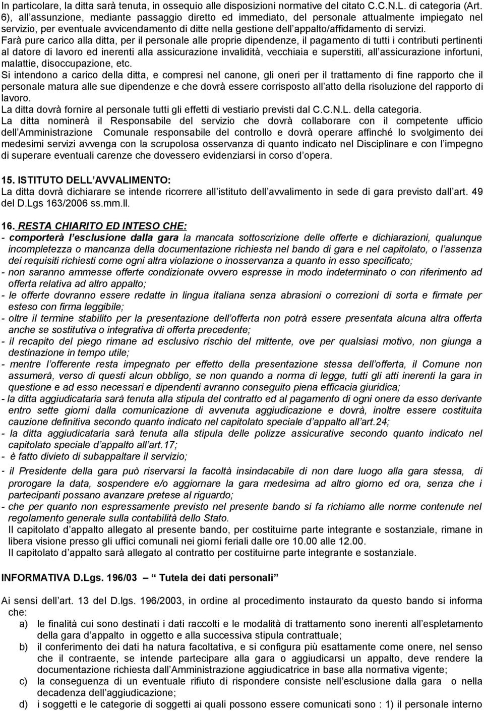 Farà pure carico alla ditta, per il personale alle proprie dipendenze, il pagamento di tutti i contributi pertinenti al datore di lavoro ed inerenti alla assicurazione invalidità, vecchiaia e