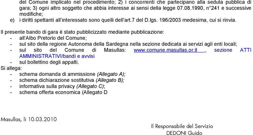 Il presente bando di gara è stato pubblicizzato mediante pubblicazione: - all Albo Pretorio del Comune; - sul sito della regione Autonoma della Sardegna nella sezione dedicata ai servizi agli enti