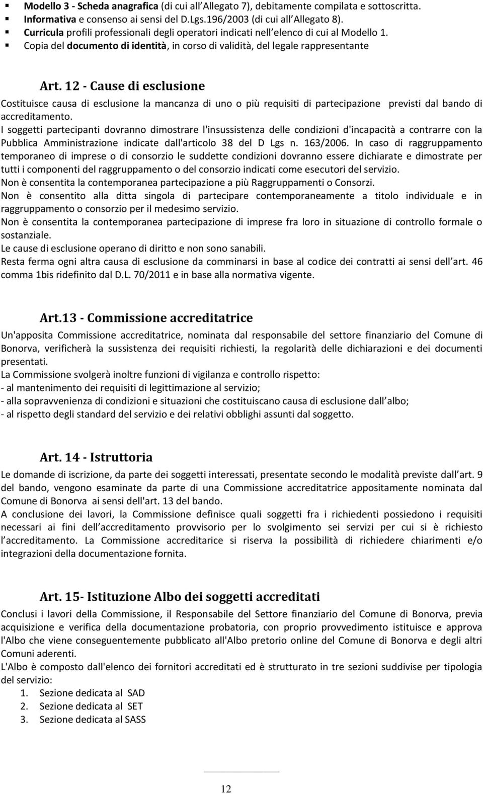 12 - Cause di esclusione Costituisce causa di esclusione la mancanza di uno o più requisiti di partecipazione previsti dal bando di accreditamento.