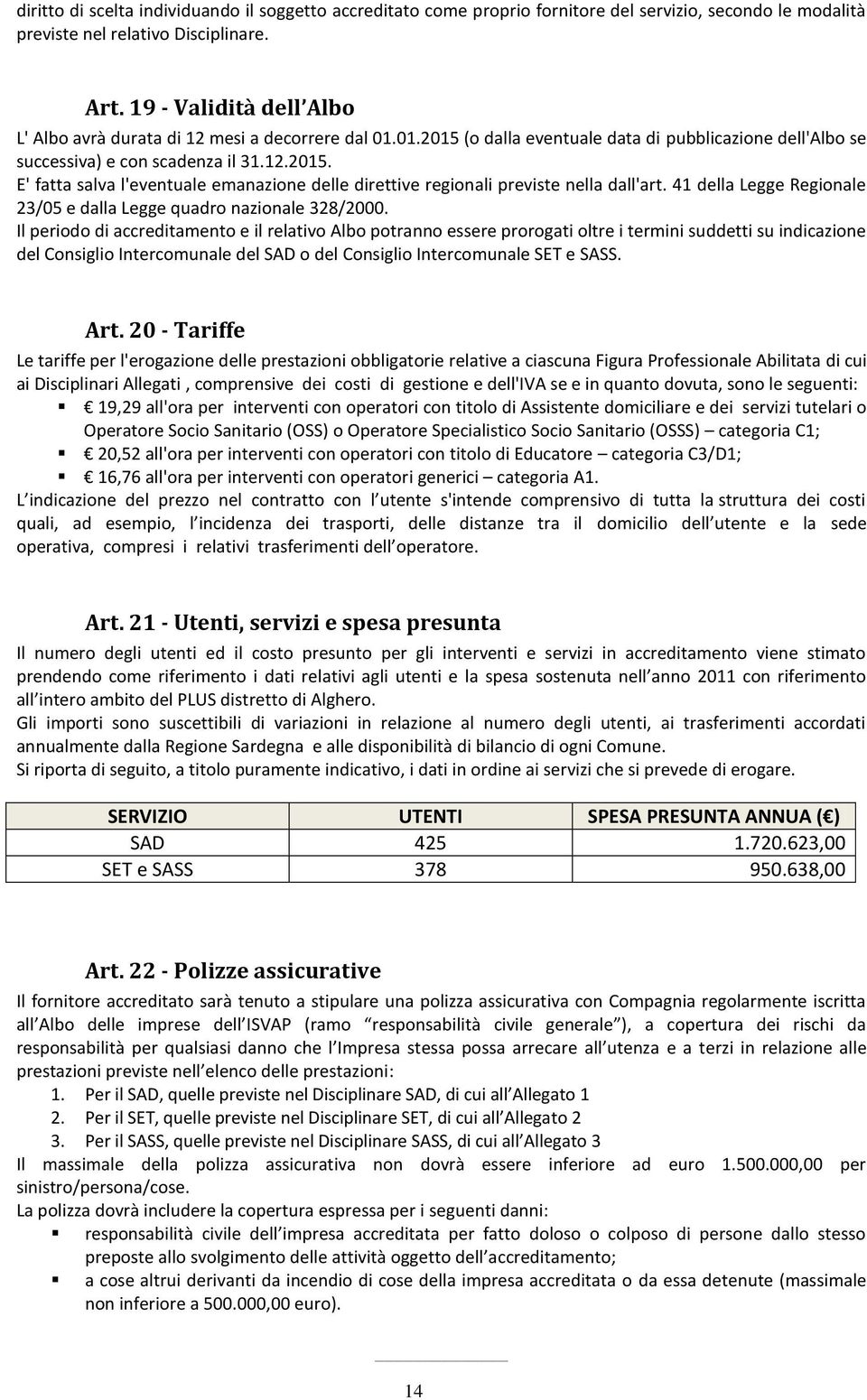 41 della Legge Regionale 23/05 e dalla Legge quadro nazionale 328/2000.