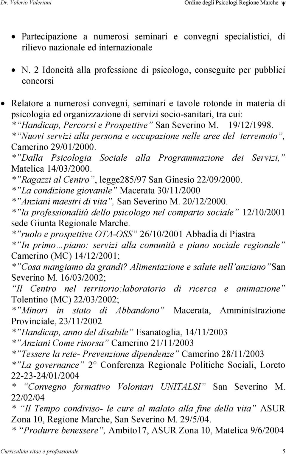 socio-sanitari, tra cui: * Handicap, Percorsi e Prospettive San Severino M. 19/12/1998. * Nuovi servizi alla persona e occupazione nelle aree del terremoto, Camerino 29/01/2000.