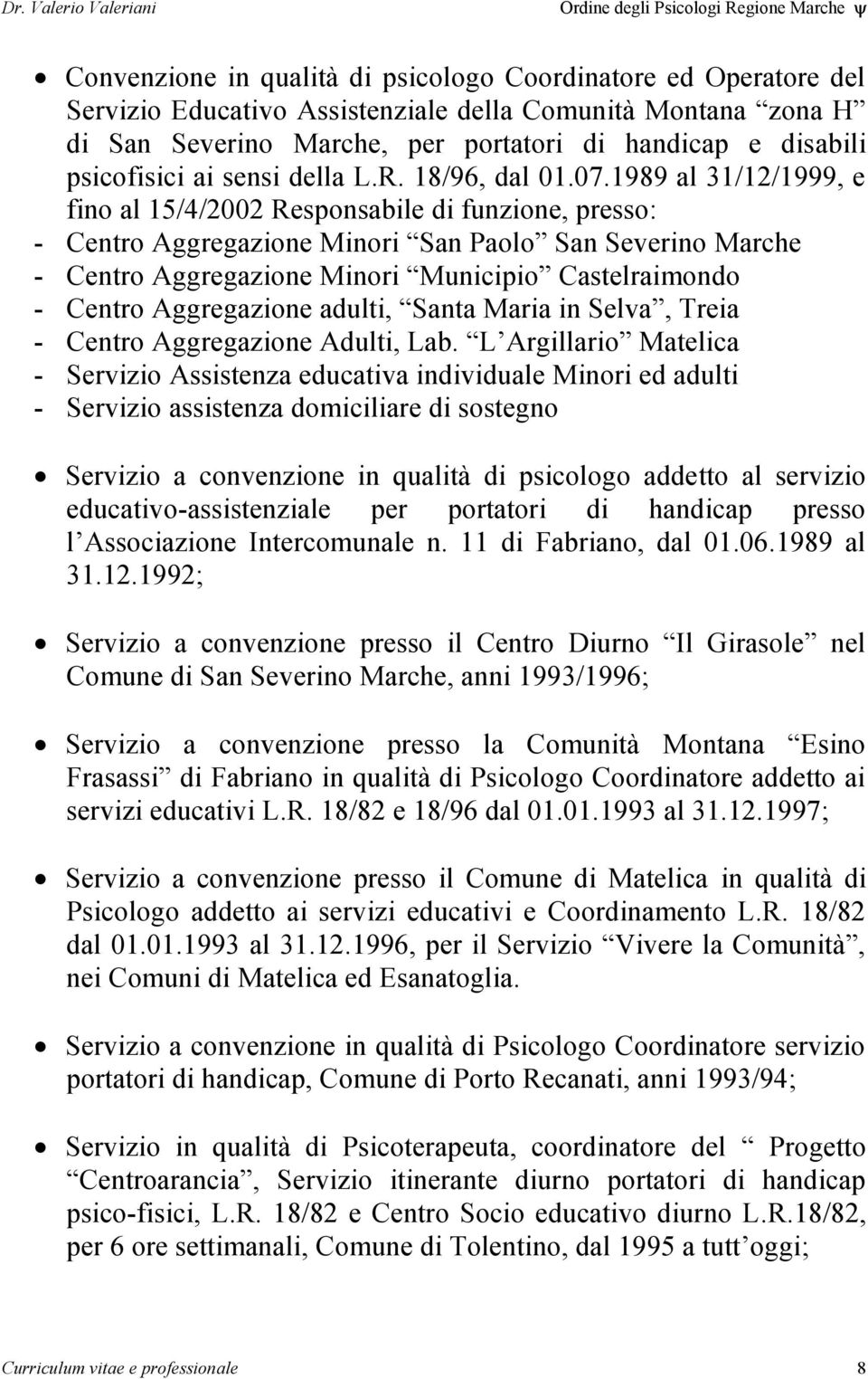 1989 al 31/12/1999, e fino al 15/4/2002 Responsabile di funzione, presso: - Centro Aggregazione Minori San Paolo San Severino Marche - Centro Aggregazione Minori Municipio Castelraimondo - Centro