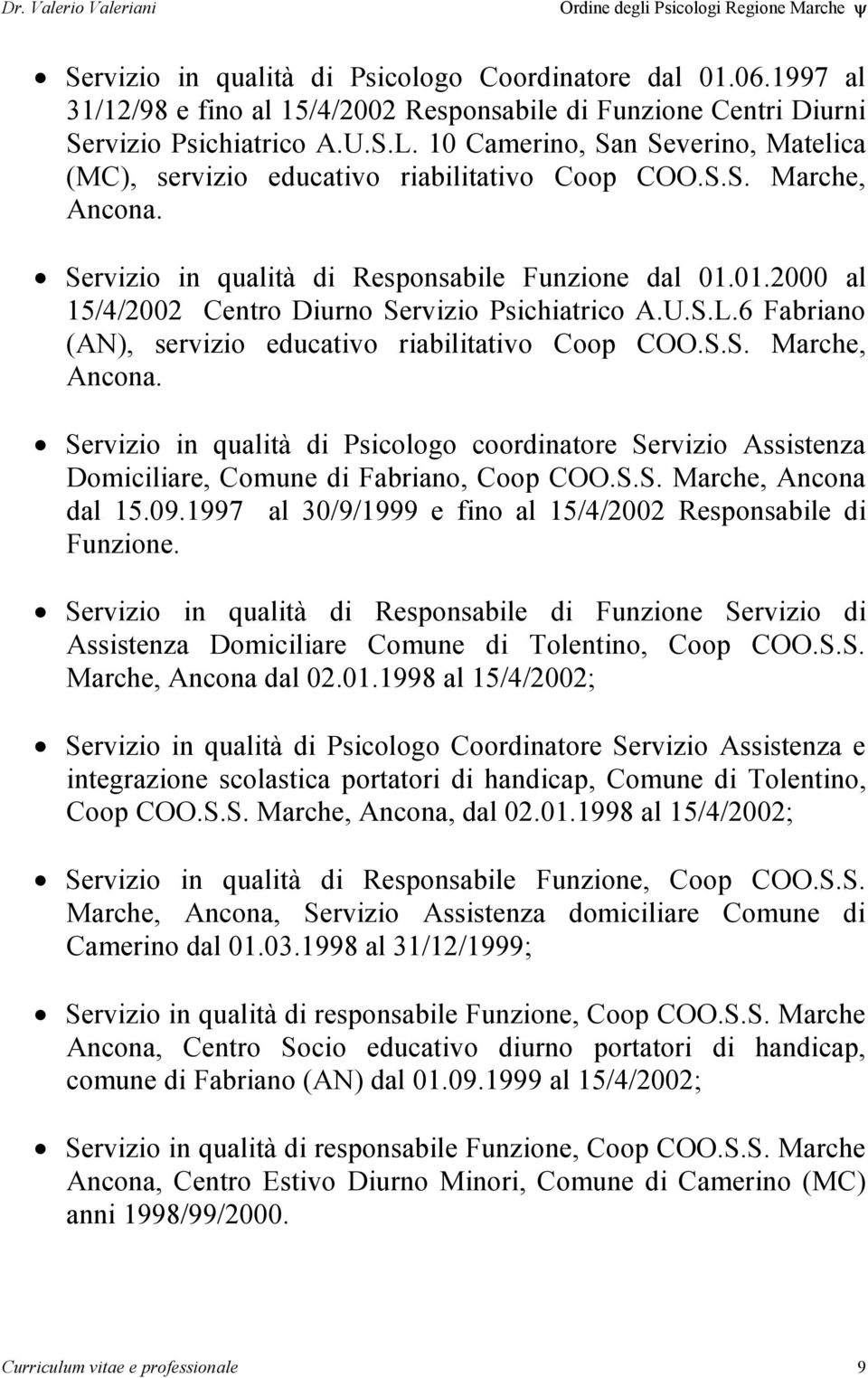 01.2000 al 15/4/2002 Centro Diurno Servizio Psichiatrico A.U.S.L.6 Fabriano (AN), servizio educativo riabilitativo Coop COO.S.S. Marche, Ancona.