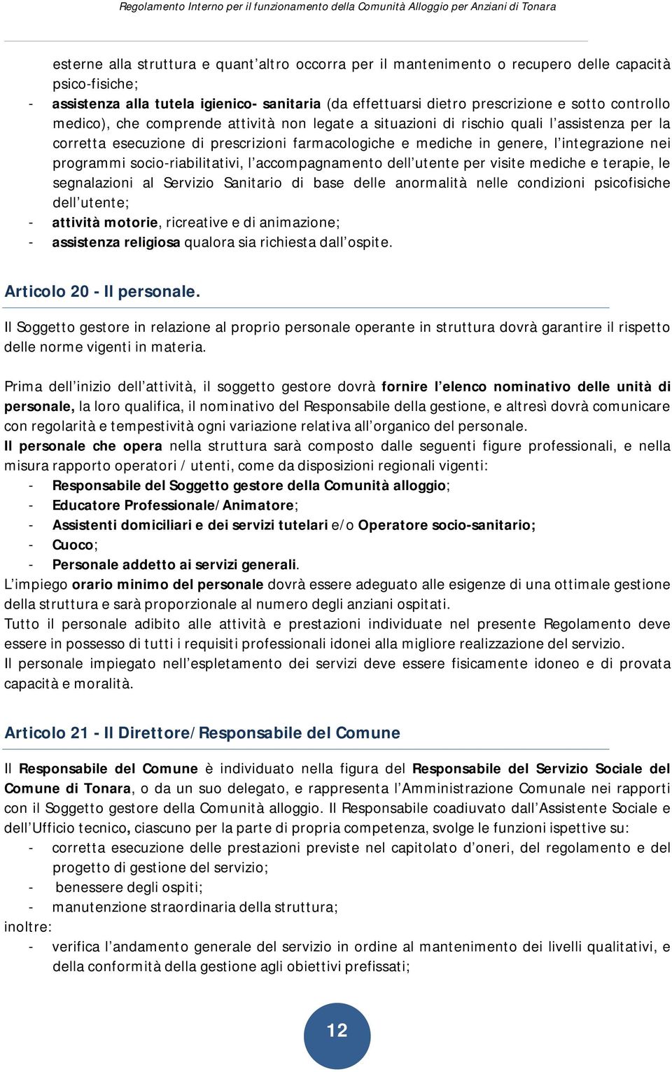 programmi socio-riabilitativi, l accompagnamento dell utente per visite mediche e terapie, le segnalazioni al Servizio Sanitario di base delle anormalità nelle condizioni psicofisiche dell utente; -