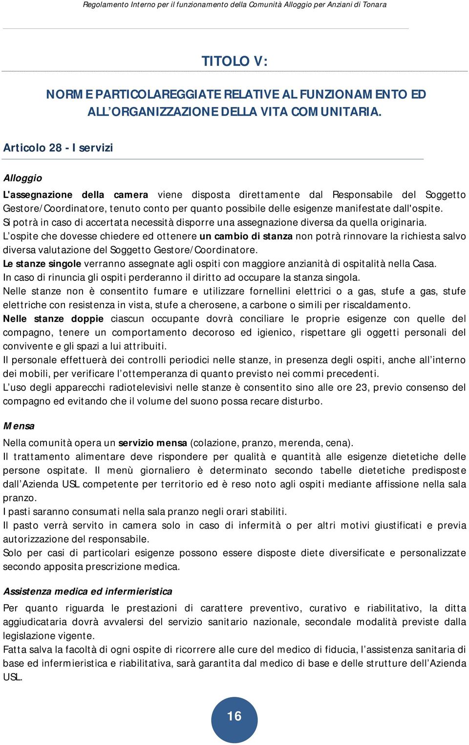 manifestate dall'ospite. Si potrà in caso di accertata necessità disporre una assegnazione diversa da quella originaria.