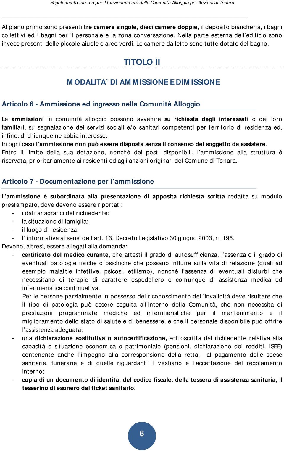 TITOLO II MODALITA DI AMMISSIONE E DIMISSIONE Articolo 6 - Ammissione ed ingresso nella Comunità Alloggio Le ammissioni in comunità alloggio possono avvenire su richiesta degli interessati o dei loro