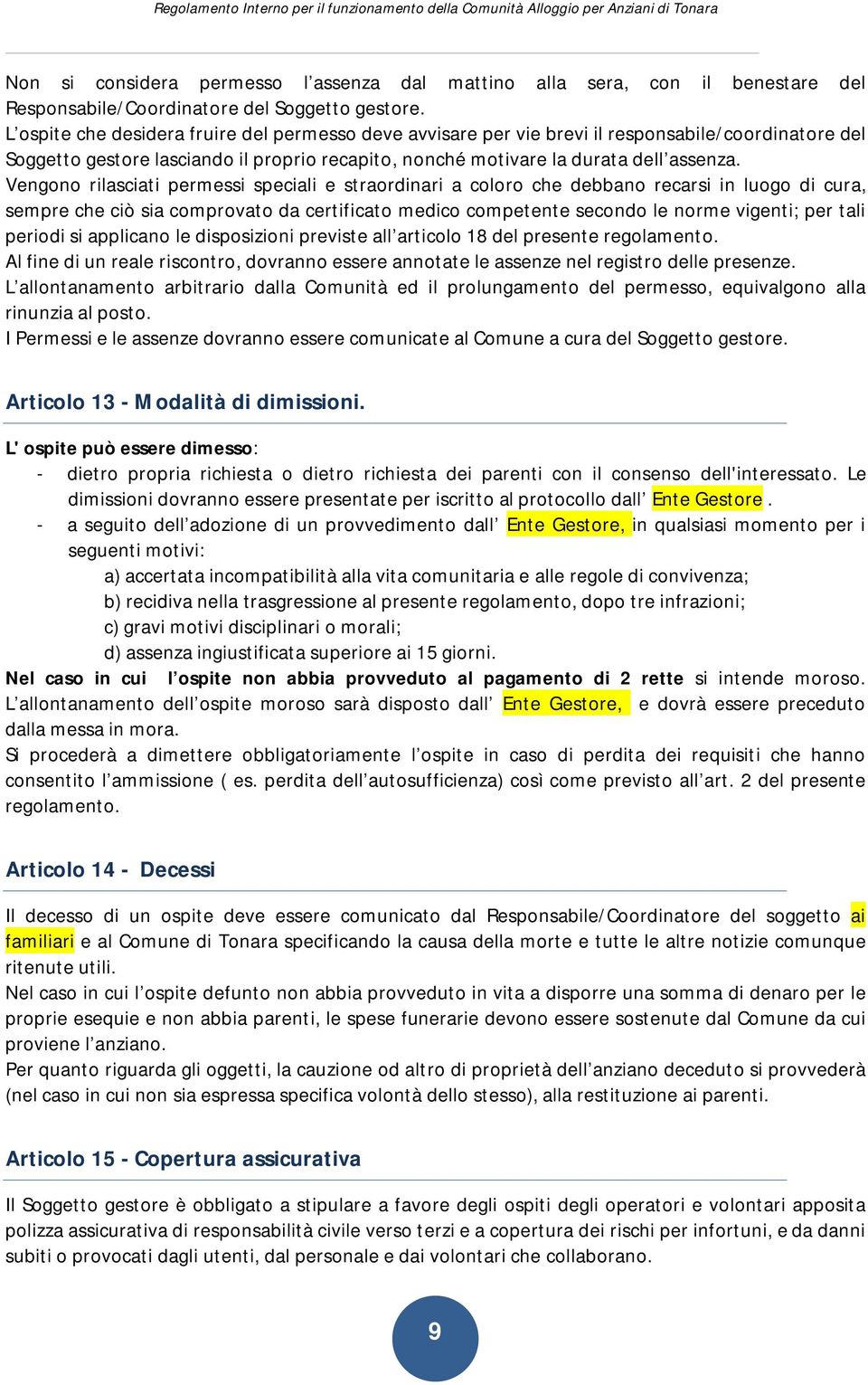 Vengono rilasciati permessi speciali e straordinari a coloro che debbano recarsi in luogo di cura, sempre che ciò sia comprovato da certificato medico competente secondo le norme vigenti; per tali