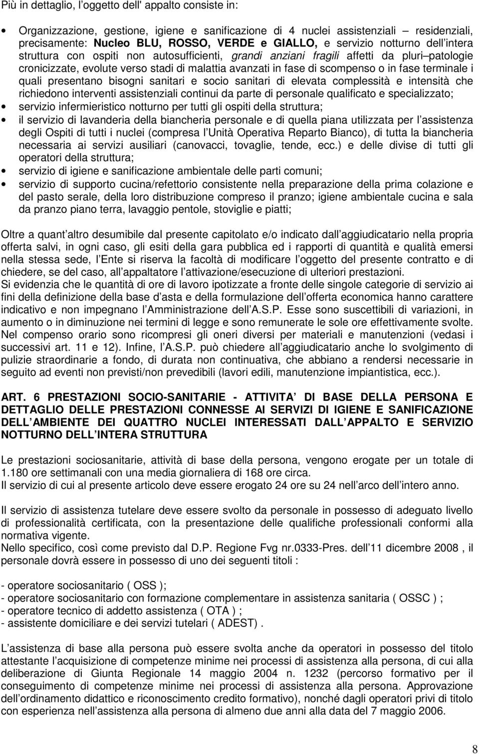 in fase terminale i quali presentano bisogni sanitari e socio sanitari di elevata complessità e intensità che richiedono interventi assistenziali continui da parte di personale qualificato e