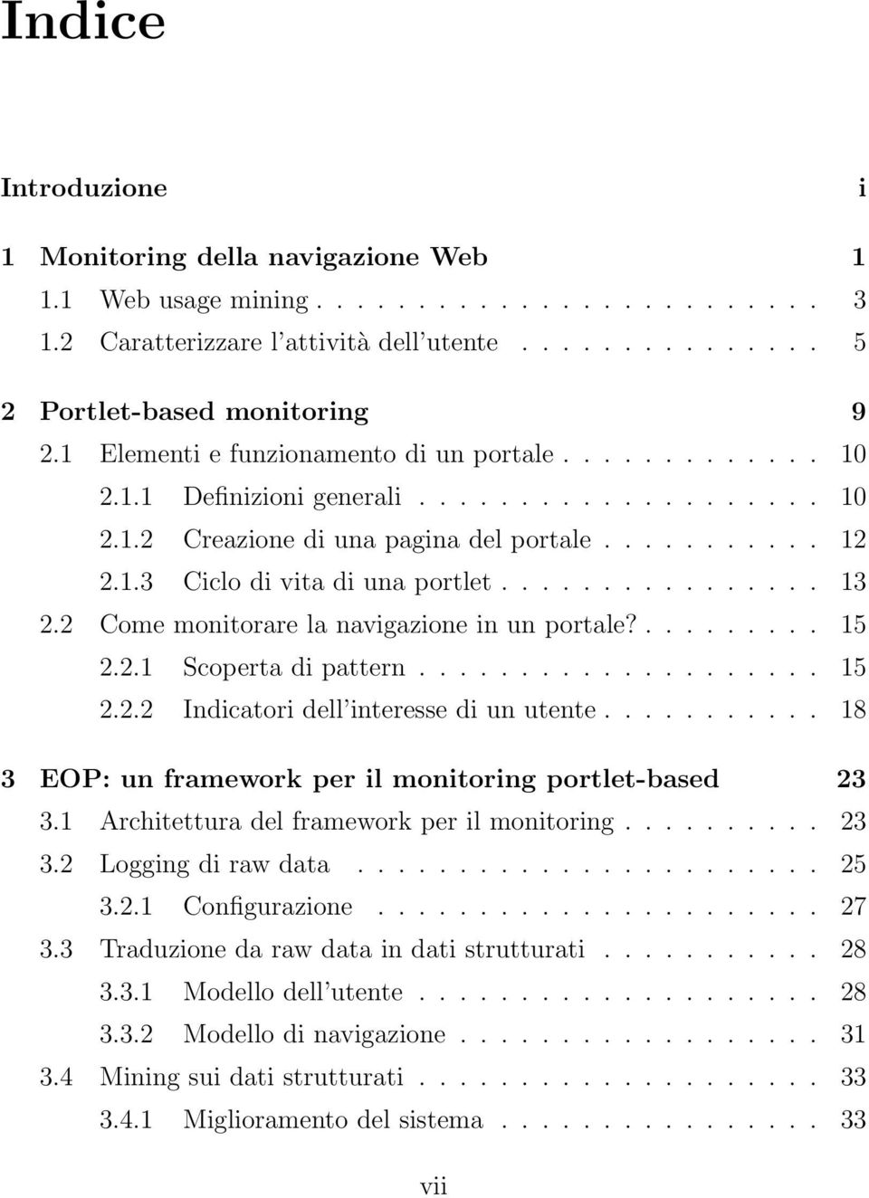 ............... 13 2.2 Come monitorare la navigazione in un portale?......... 15 2.2.1 Scoperta di pattern.................... 15 2.2.2 Indicatori dell interesse di un utente.