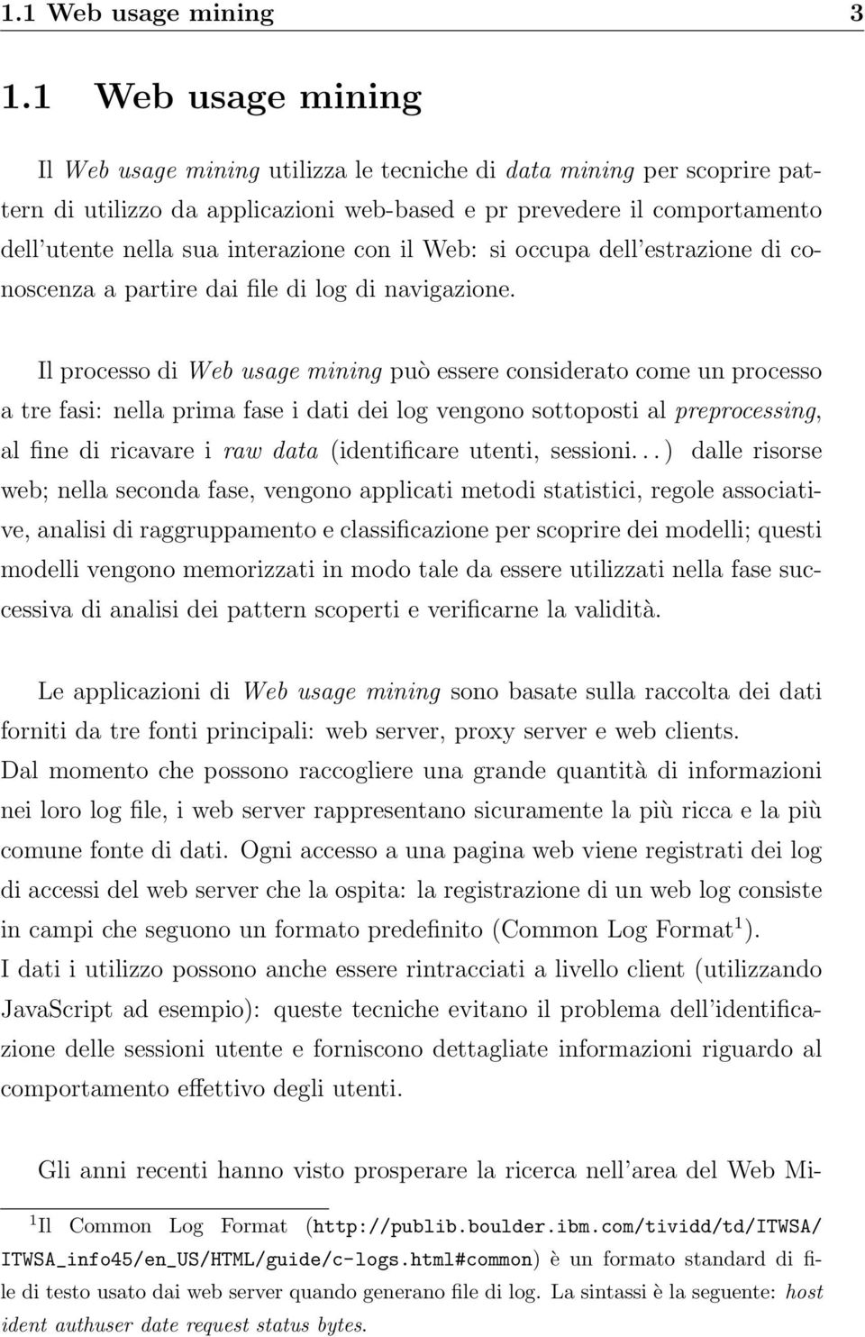 con il Web: si occupa dell estrazione di conoscenza a partire dai file di log di navigazione.