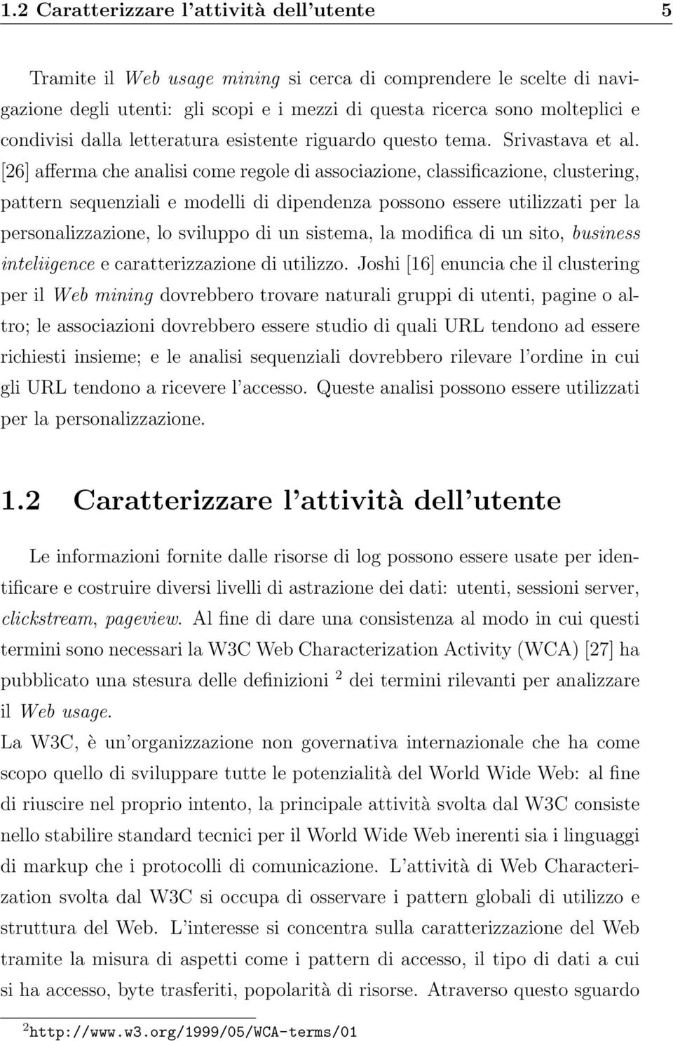 [26] afferma che analisi come regole di associazione, classificazione, clustering, pattern sequenziali e modelli di dipendenza possono essere utilizzati per la personalizzazione, lo sviluppo di un