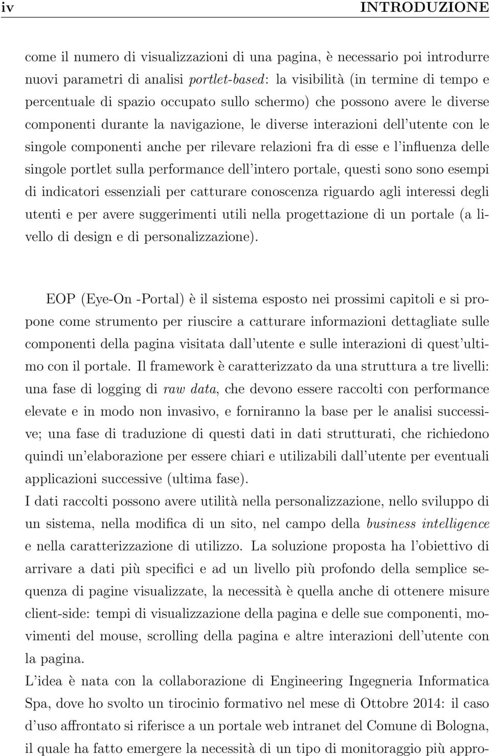 influenza delle singole portlet sulla performance dell intero portale, questi sono sono esempi di indicatori essenziali per catturare conoscenza riguardo agli interessi degli utenti e per avere