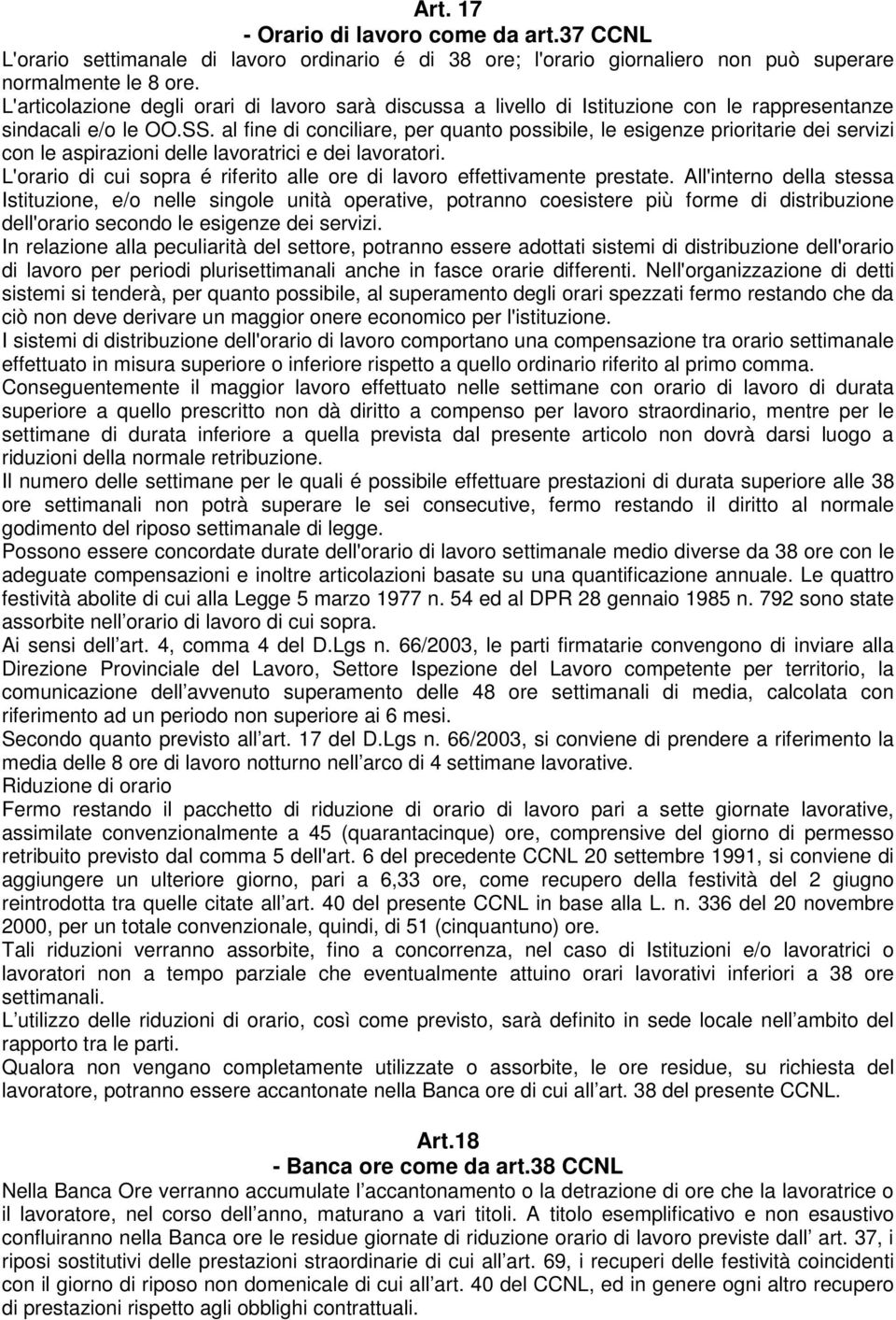 al fine di conciliare, per quanto possibile, le esigenze prioritarie dei servizi con le aspirazioni delle lavoratrici e dei lavoratori.