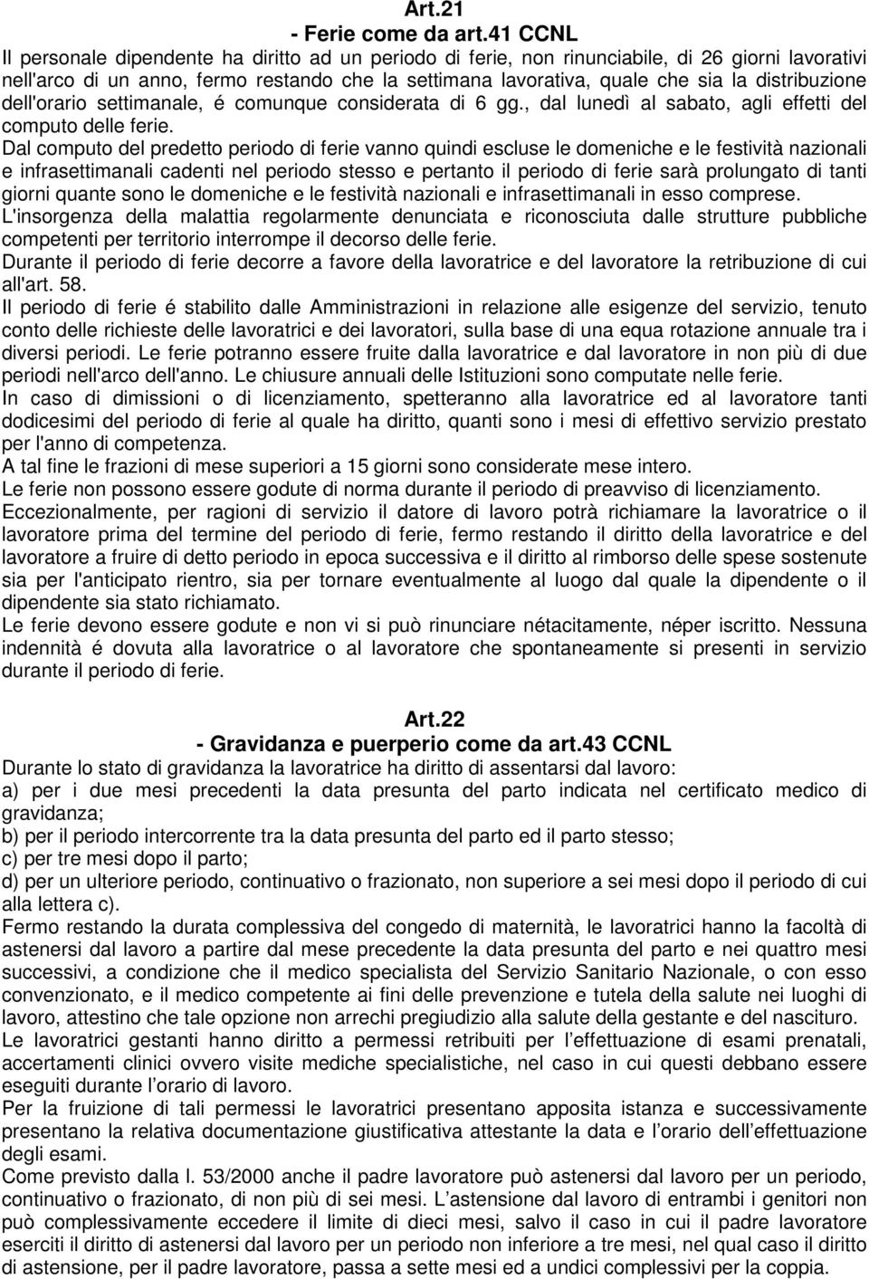 distribuzione dell'orario settimanale, é comunque considerata di 6 gg., dal lunedì al sabato, agli effetti del computo delle ferie.