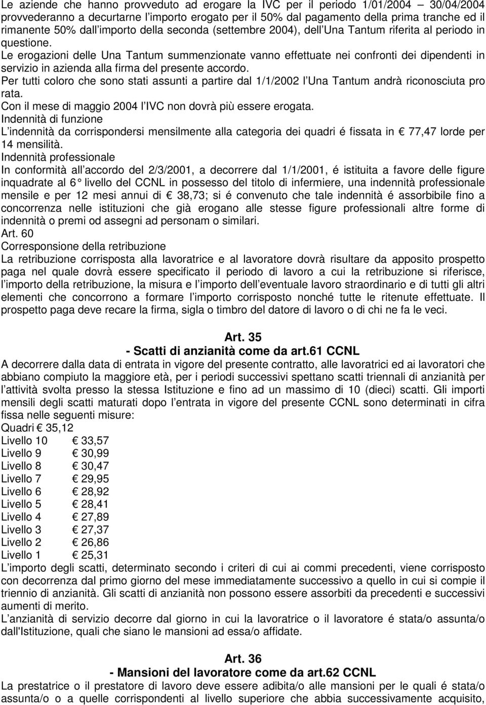 Le erogazioni delle Una Tantum summenzionate vanno effettuate nei confronti dei dipendenti in servizio in azienda alla firma del presente accordo.