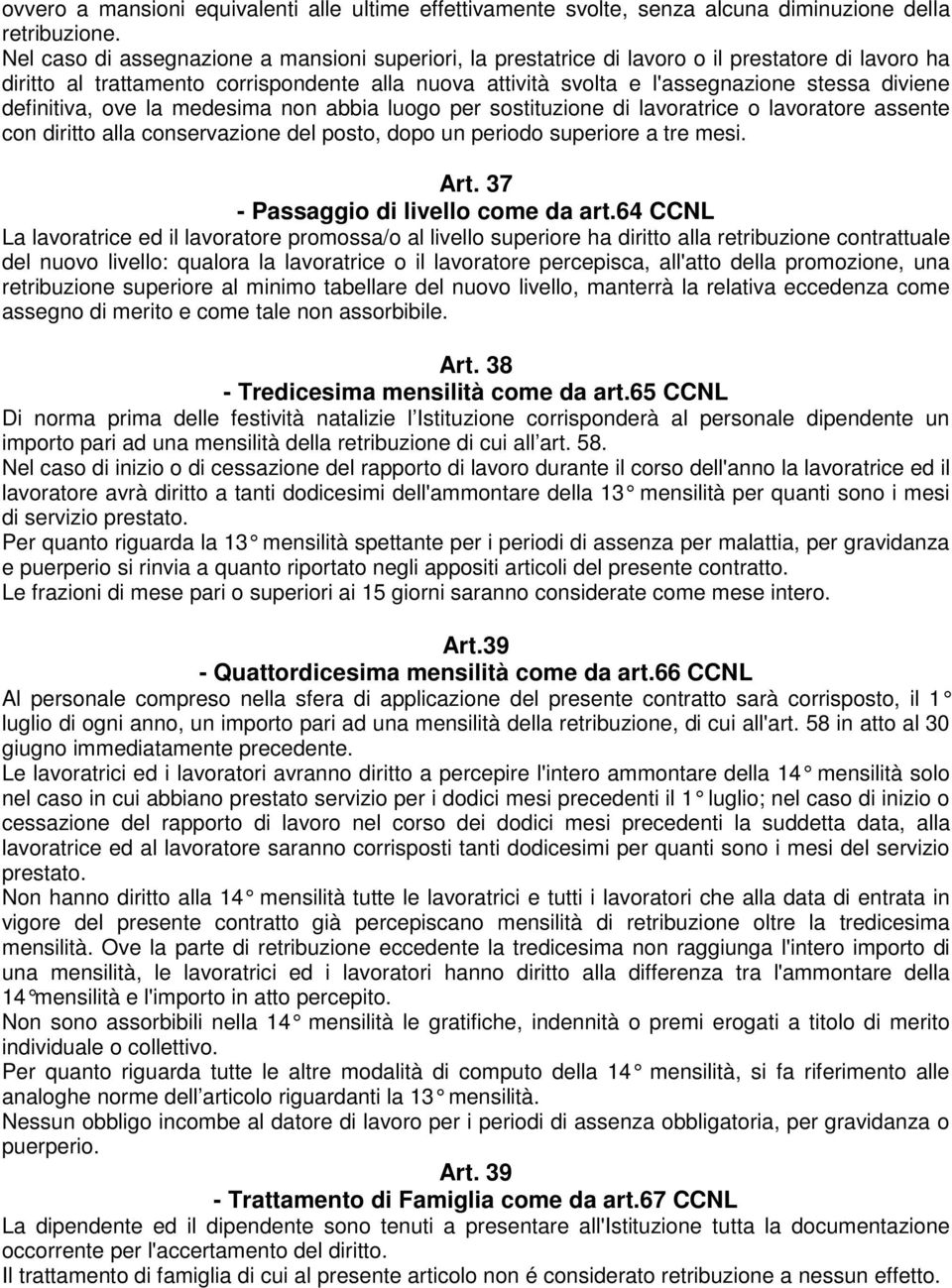 definitiva, ove la medesima non abbia luogo per sostituzione di lavoratrice o lavoratore assente con diritto alla conservazione del posto, dopo un periodo superiore a tre mesi. Art.