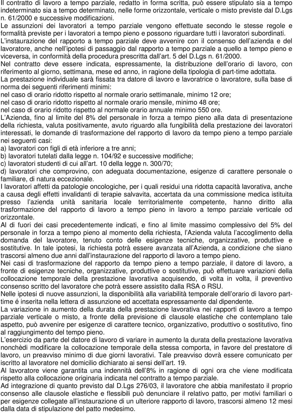 Le assunzioni dei lavoratori a tempo parziale vengono effettuate secondo le stesse regole e formalità previste per i lavoratori a tempo pieno e possono riguardare tutti i lavoratori subordinati.