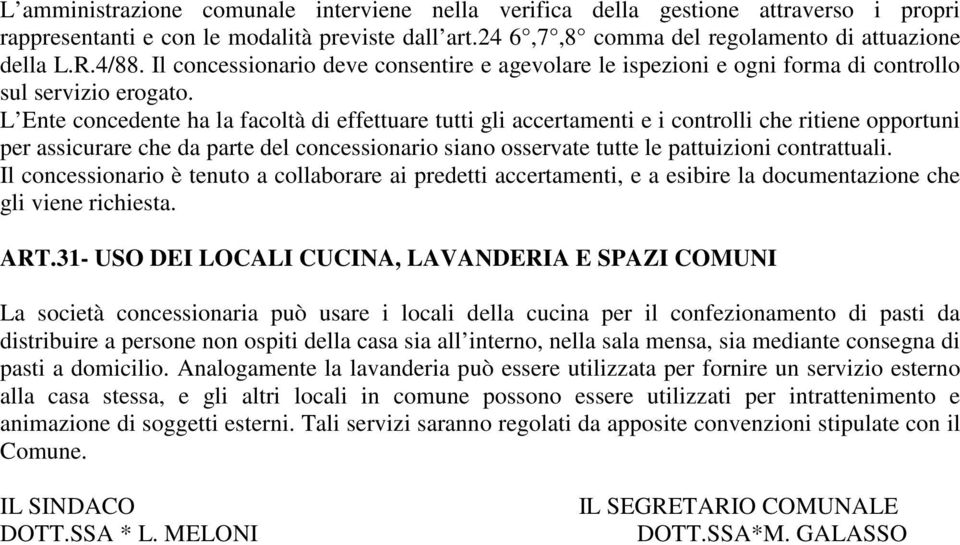 L Ente concedente ha la facoltà di effettuare tutti gli accertamenti e i controlli che ritiene opportuni per assicurare che da parte del concessionario siano osservate tutte le pattuizioni