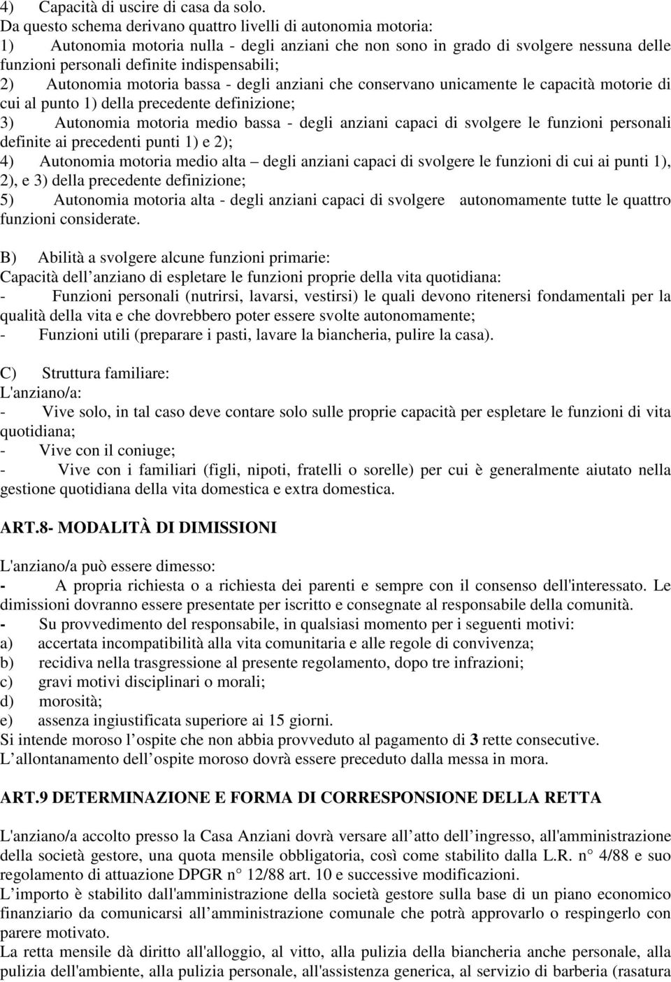 2) Autonomia motoria bassa - degli anziani che conservano unicamente le capacità motorie di cui al punto 1) della precedente definizione; 3) Autonomia motoria medio bassa - degli anziani capaci di