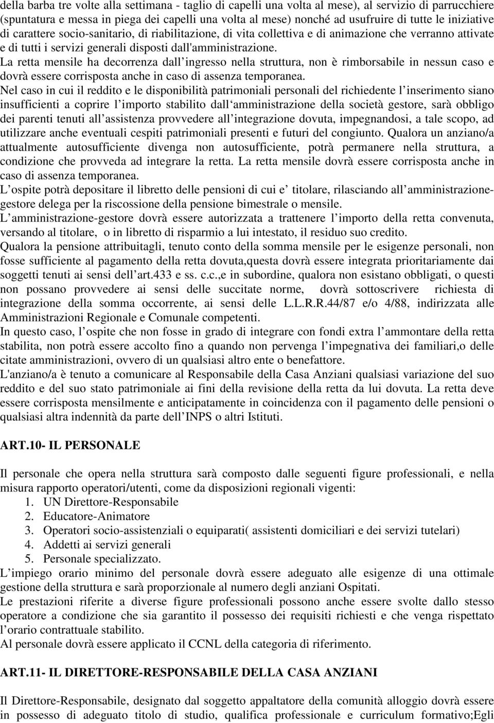 La retta mensile ha decorrenza dall ingresso nella struttura, non è rimborsabile in nessun caso e dovrà essere corrisposta anche in caso di assenza temporanea.