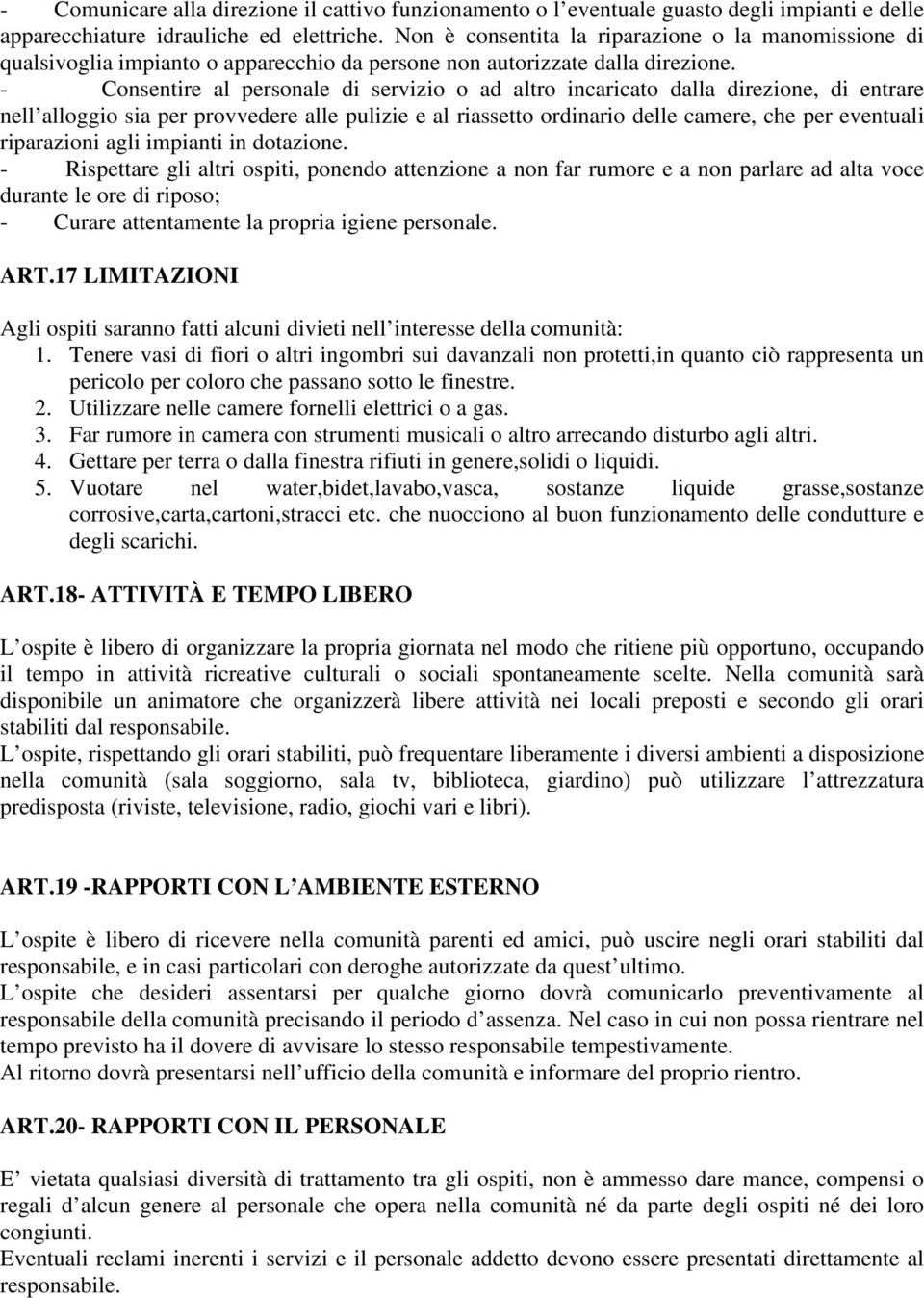 - Consentire al personale di servizio o ad altro incaricato dalla direzione, di entrare nell alloggio sia per provvedere alle pulizie e al riassetto ordinario delle camere, che per eventuali