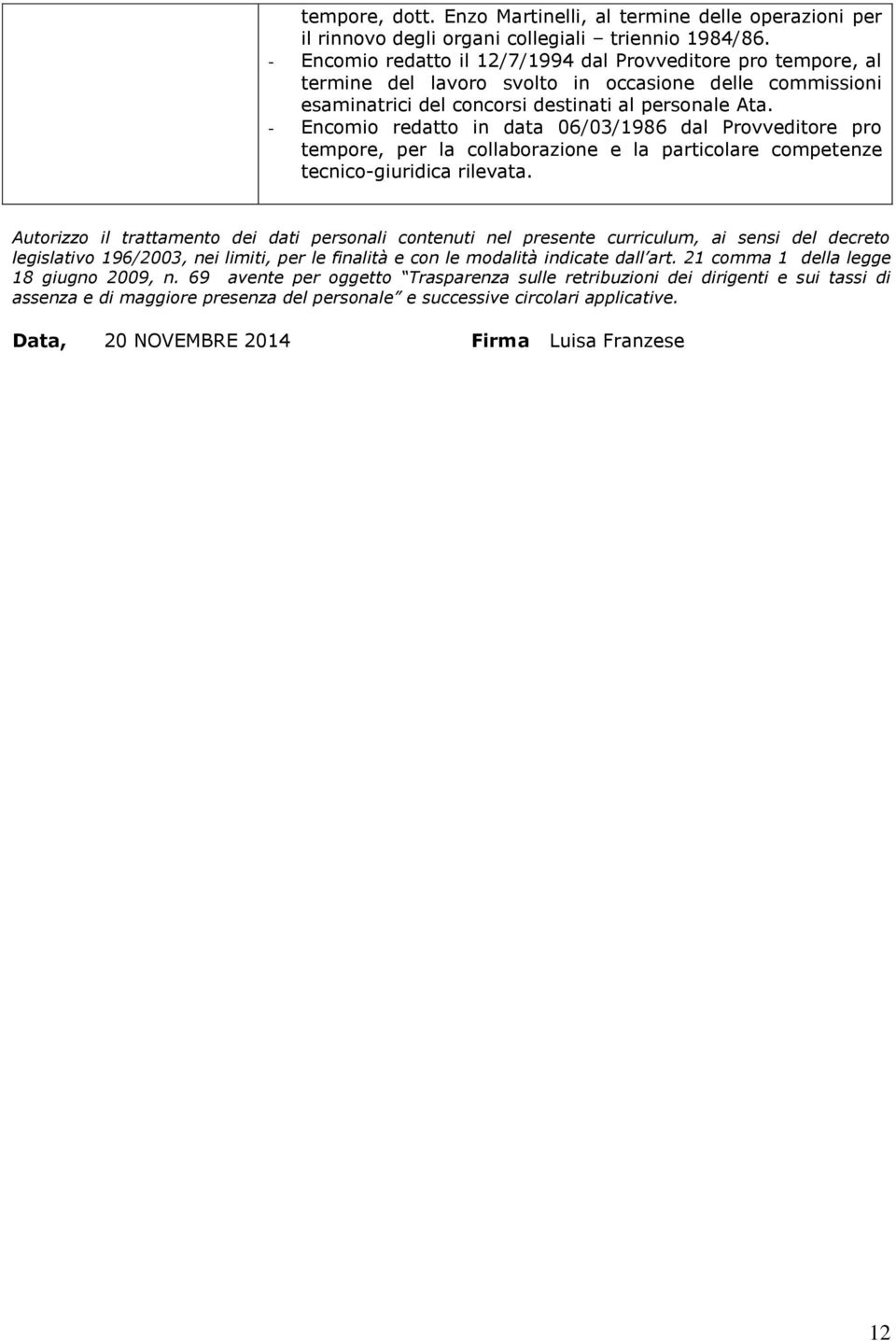 - Encomio redatto in data 06/03/1986 dal Provveditore pro tempore, per la collaborazione e la particolare competenze tecnico-giuridica rilevata.