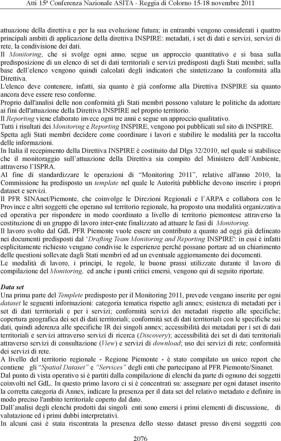 Il Monitoring, che si svolge ogni anno, segue un approccio quantitativo e si basa sulla predisposizione di un elenco di set di dati territoriali e servizi predisposti dagli Stati membri; sulla base