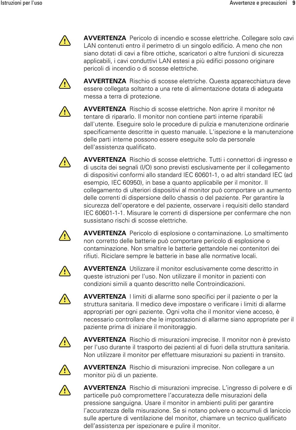 scosse elettriche. AVVERTENZA Rischio di scosse elettriche. Questa apparecchiatura deve essere collegata soltanto a una rete di alimentazione dotata di adeguata messa a terra di protezione.