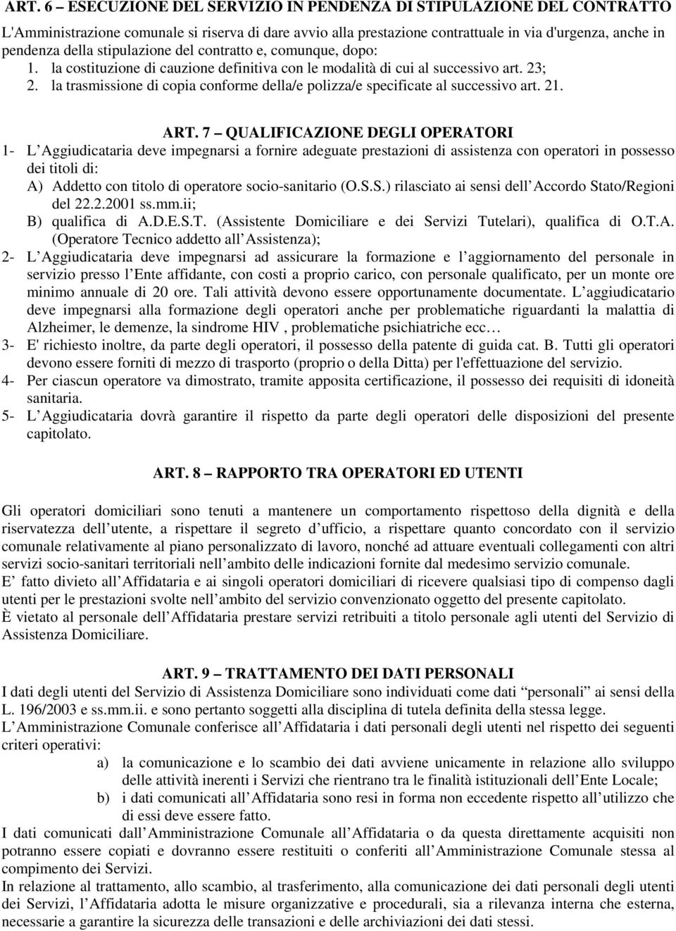 la trasmissione di copia conforme della/e polizza/e specificate al successivo art. 21. ART.