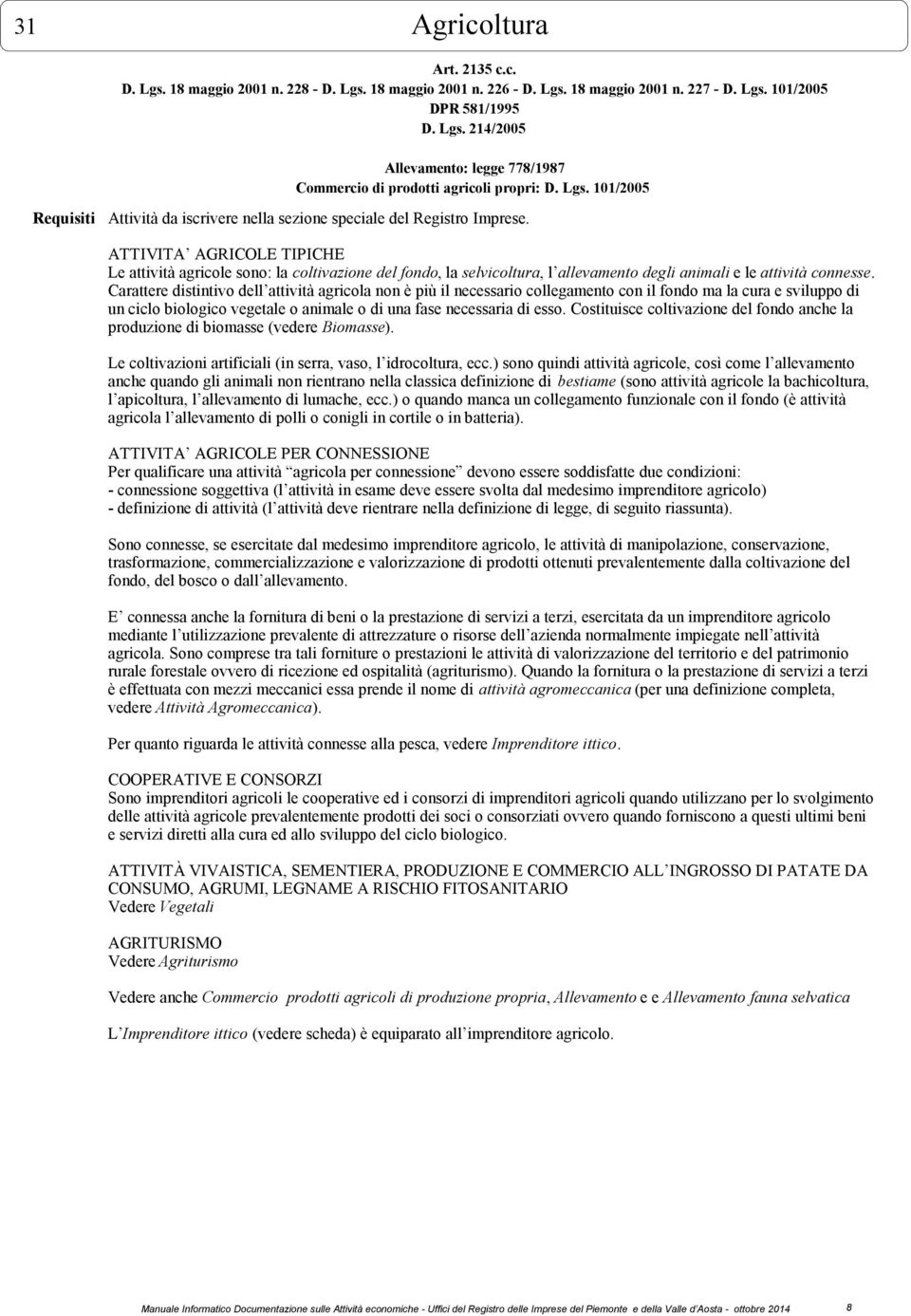 ATTIVITA AGRICOLE TIPICHE Le attività agricole sono: la coltivazione del fondo, la selvicoltura, l allevamento degli animali e le attività connesse.