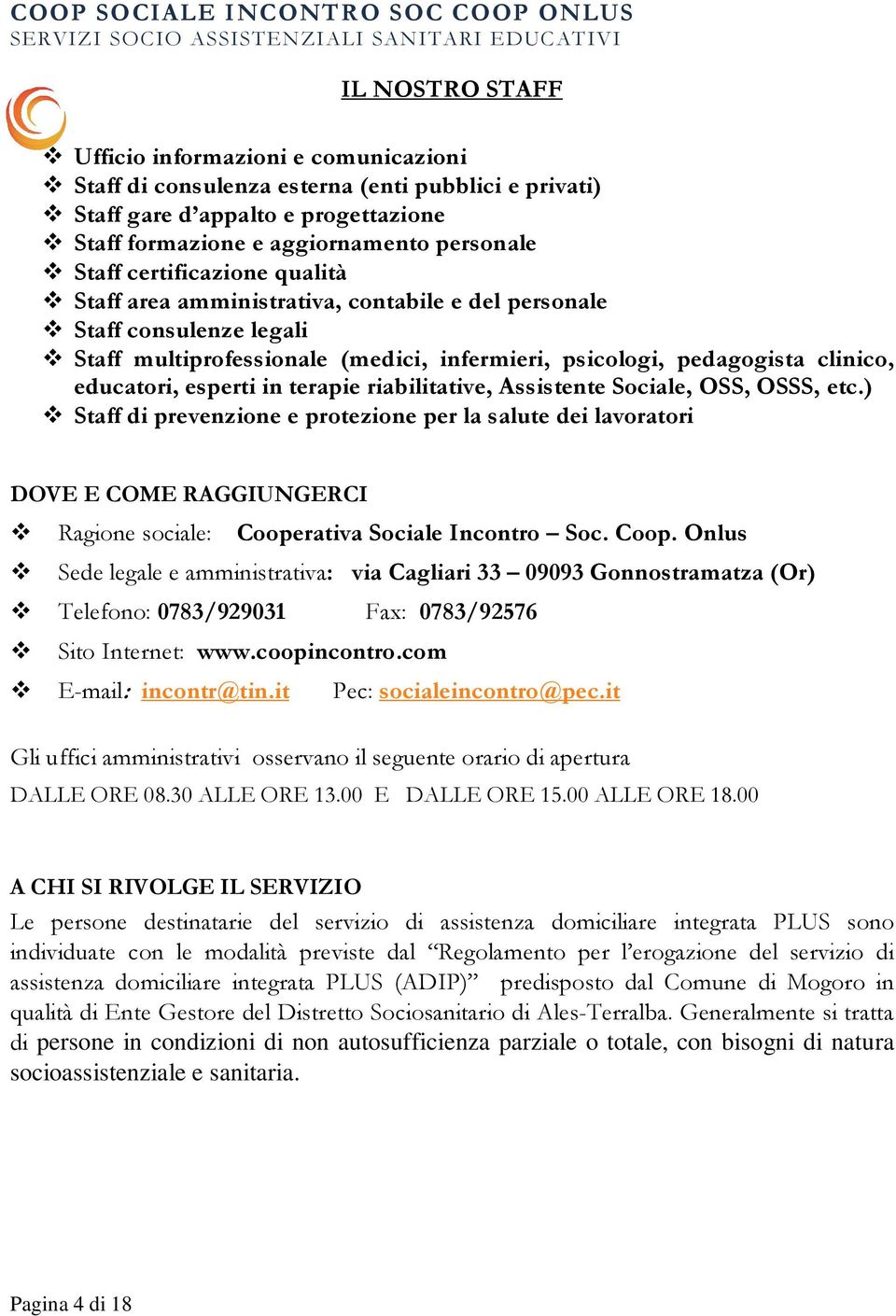 terapie riabilitative, Assistente Sociale, OSS, OSSS, etc.) Staff di prevenzione e protezione per la salute dei lavoratori DOVE E COME RAGGIUNGERCI Ragione sociale: Cooperativa Sociale Incontro Soc.