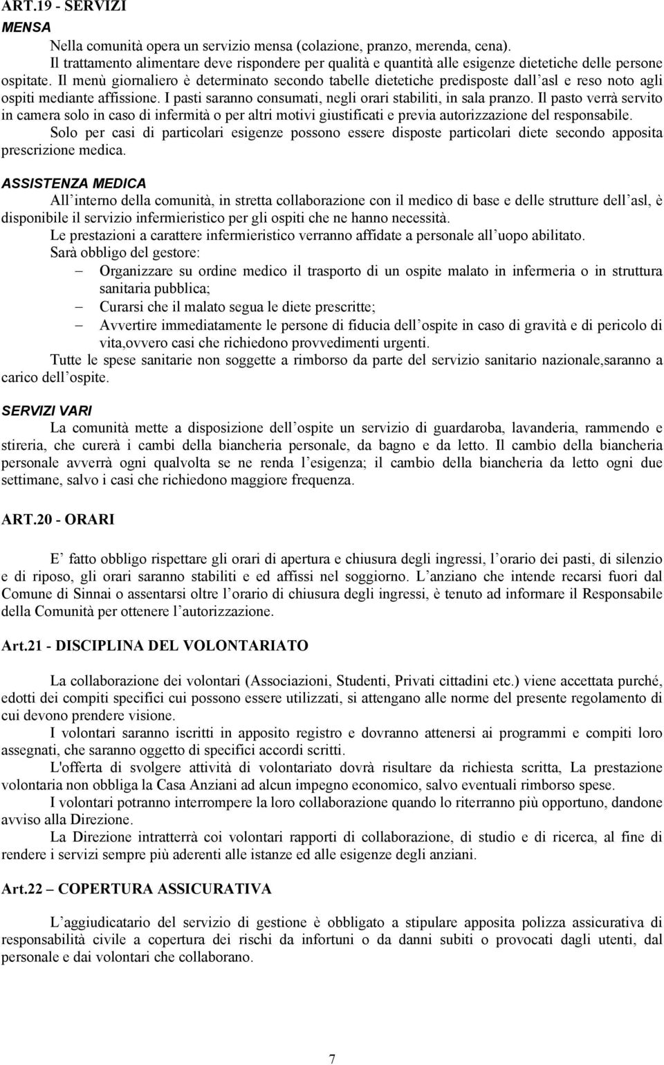 Il menù giornaliero è determinato secondo tabelle dietetiche predisposte dall asl e reso noto agli ospiti mediante affissione. I pasti saranno consumati, negli orari stabiliti, in sala pranzo.