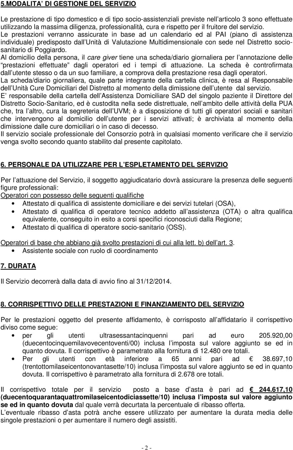 Le prestazioni verranno assicurate in base ad un calendario ed al PAI (piano di assistenza individuale) predisposto dall Unità di Valutazione Multidimensionale con sede nel Distretto sociosanitario