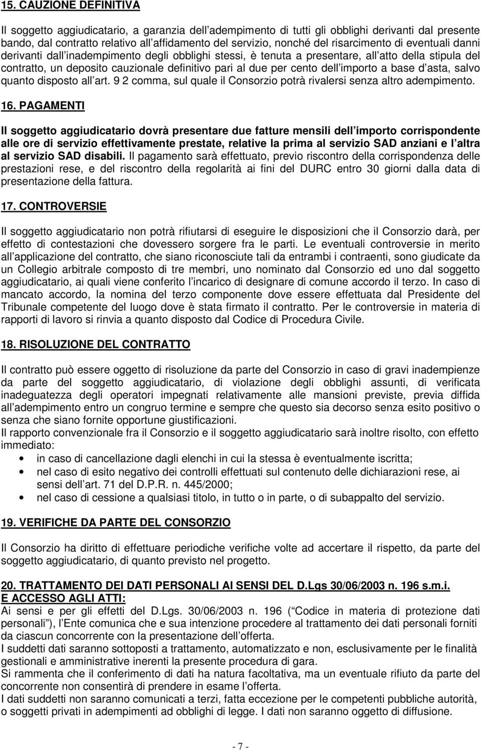 cento dell importo a base d asta, salvo quanto disposto all art. 9 2 comma, sul quale il Consorzio potrà rivalersi senza altro adempimento. 16.